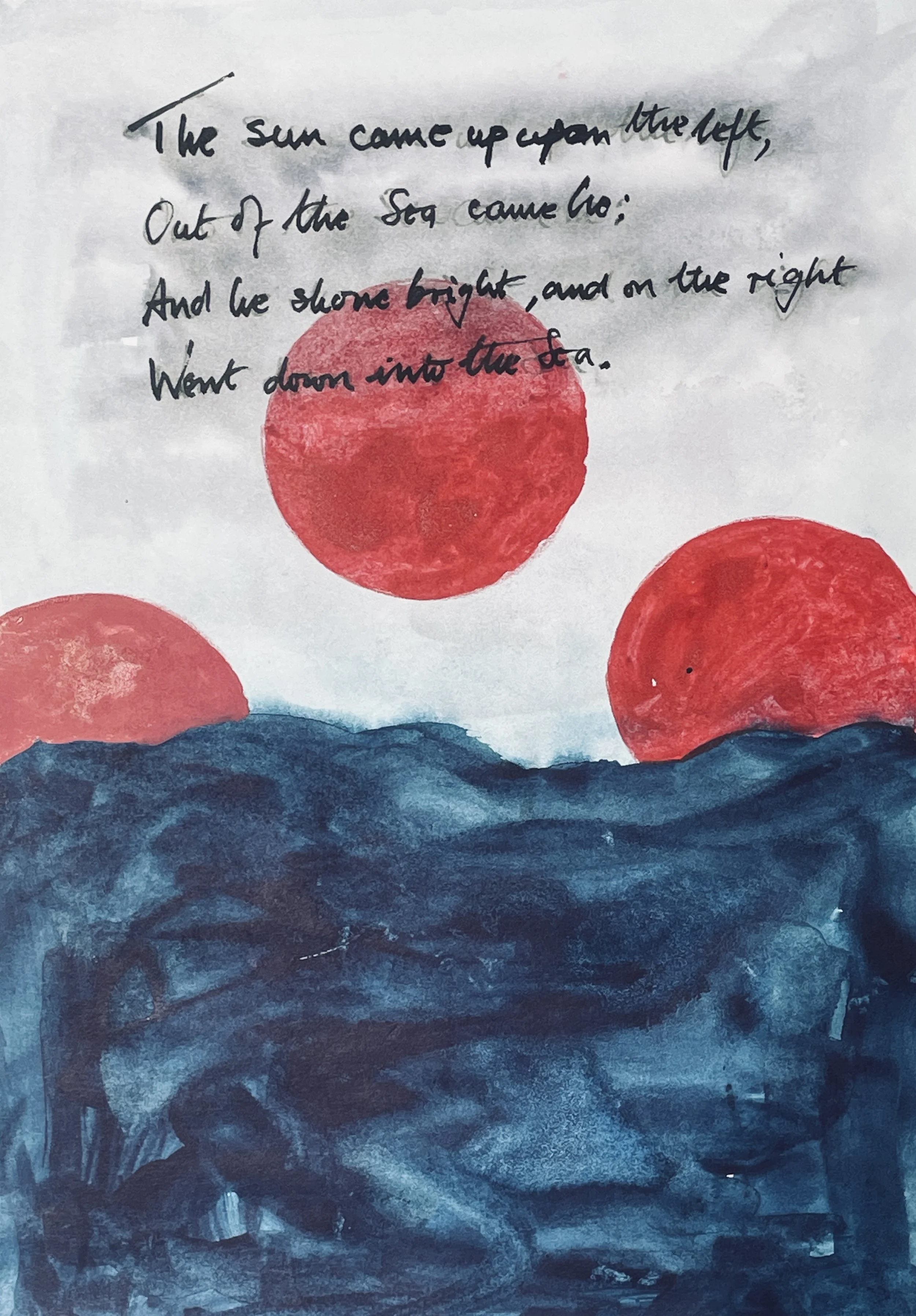 The Sun came up upon the left, 
Out of the sea came he! 
And he shone bright, and on the right 
Went down into the sea.