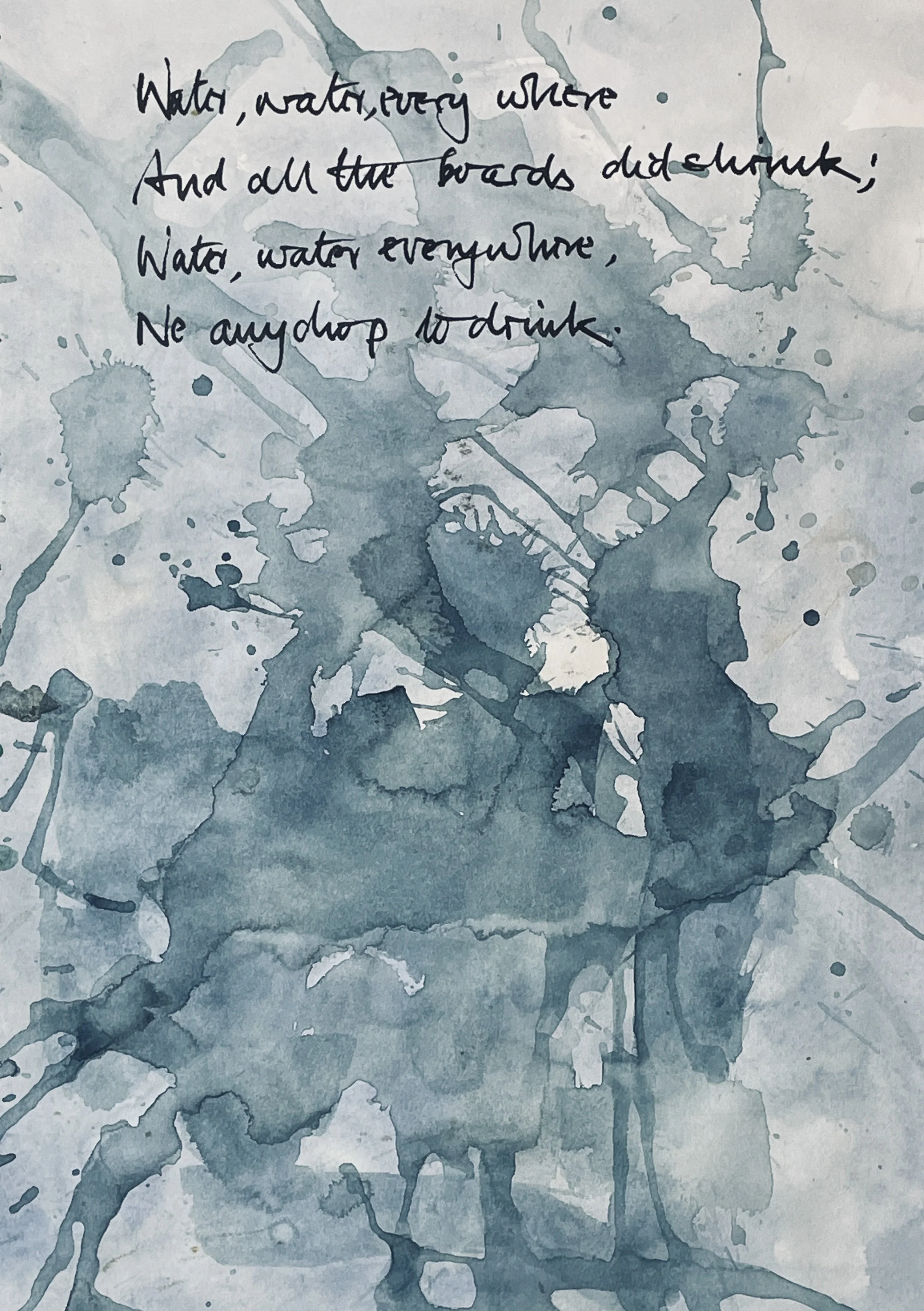 Water, water, every where, 
And all the boards did shrink; 
Water, water, every where, 
Nor any drop to drink.