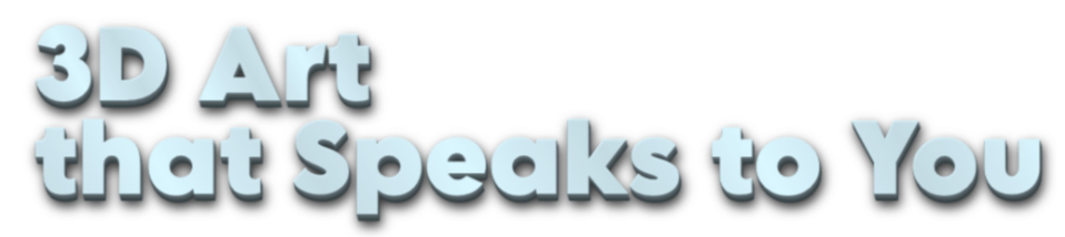 Text in 3D style that reads '3D Art that Speaks to You'