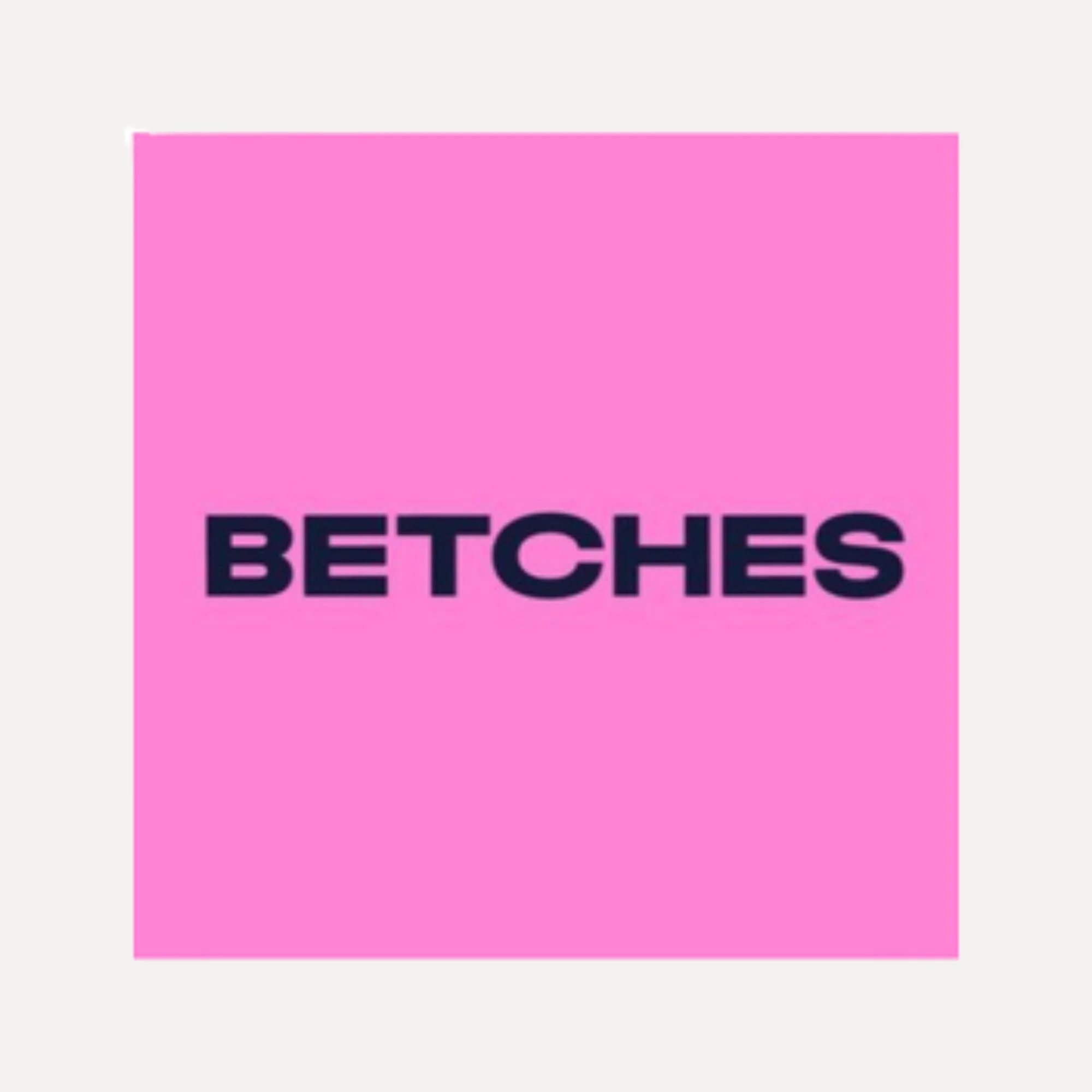 Pink square with black text that reads "BETCHES" on a gray background.