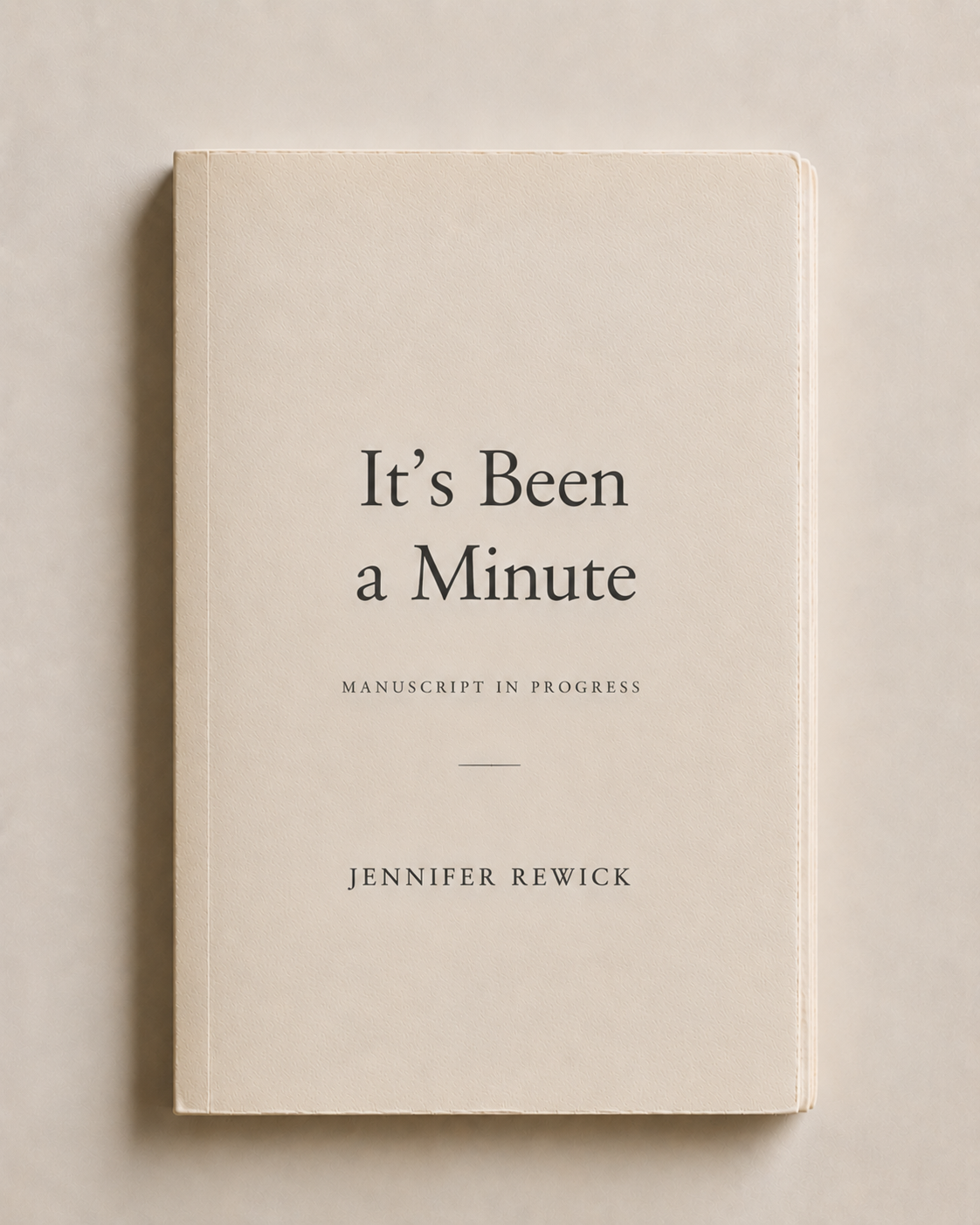 Cover of a manuscript titled "It’s Been a Minute" by Jennifer Rewick, with a minimalist beige background and elegant black text.