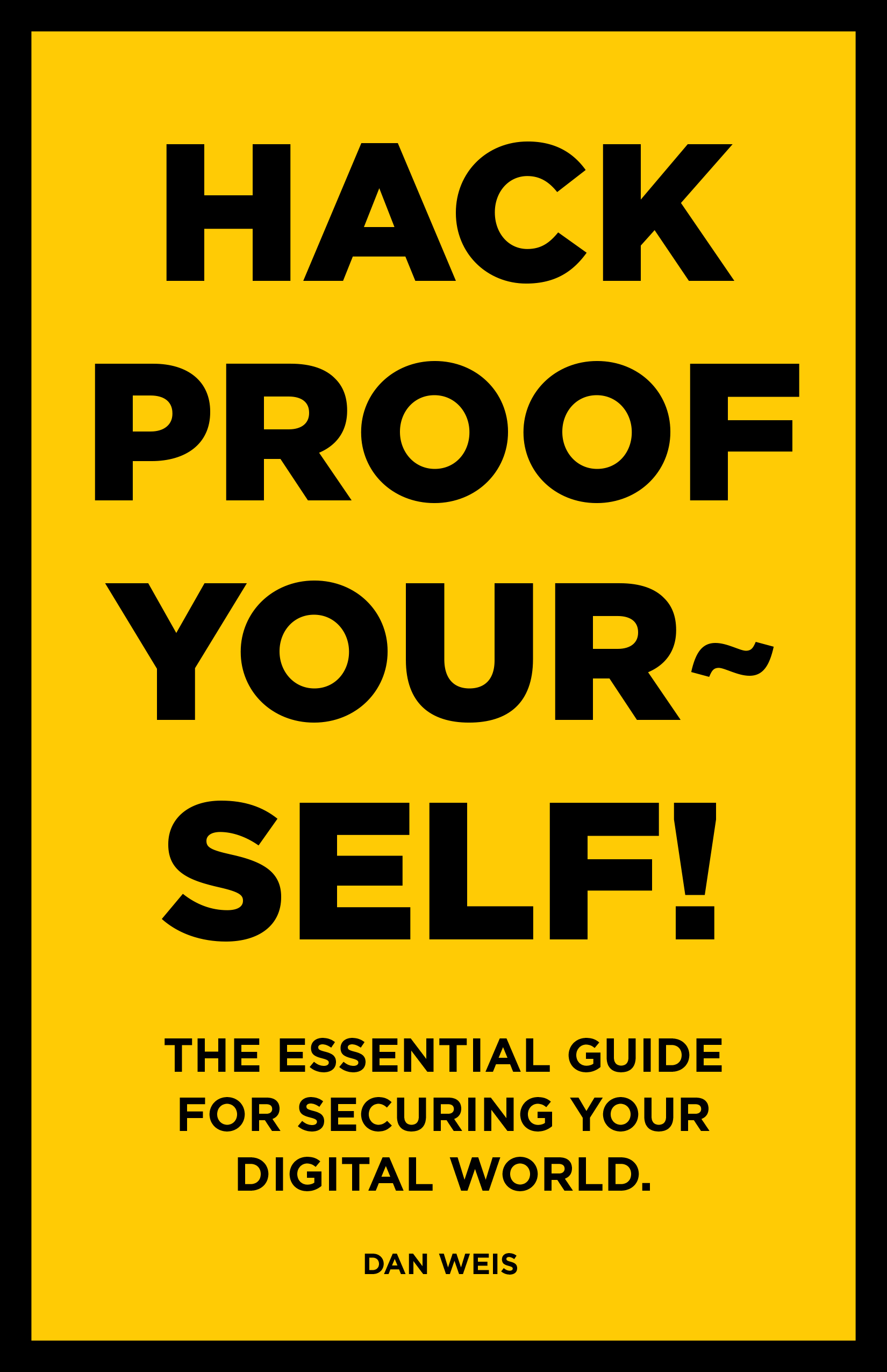 'HACK PROOF YOURSELF - The essential guide for securing your digital world,' authored by Dan Weis.