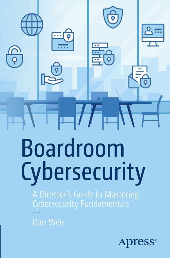 'Boardroom Cybersecurity: A Director's Guide to Mastering Cybersecurity Fundamentals' by Dan Weis, published by Apress.