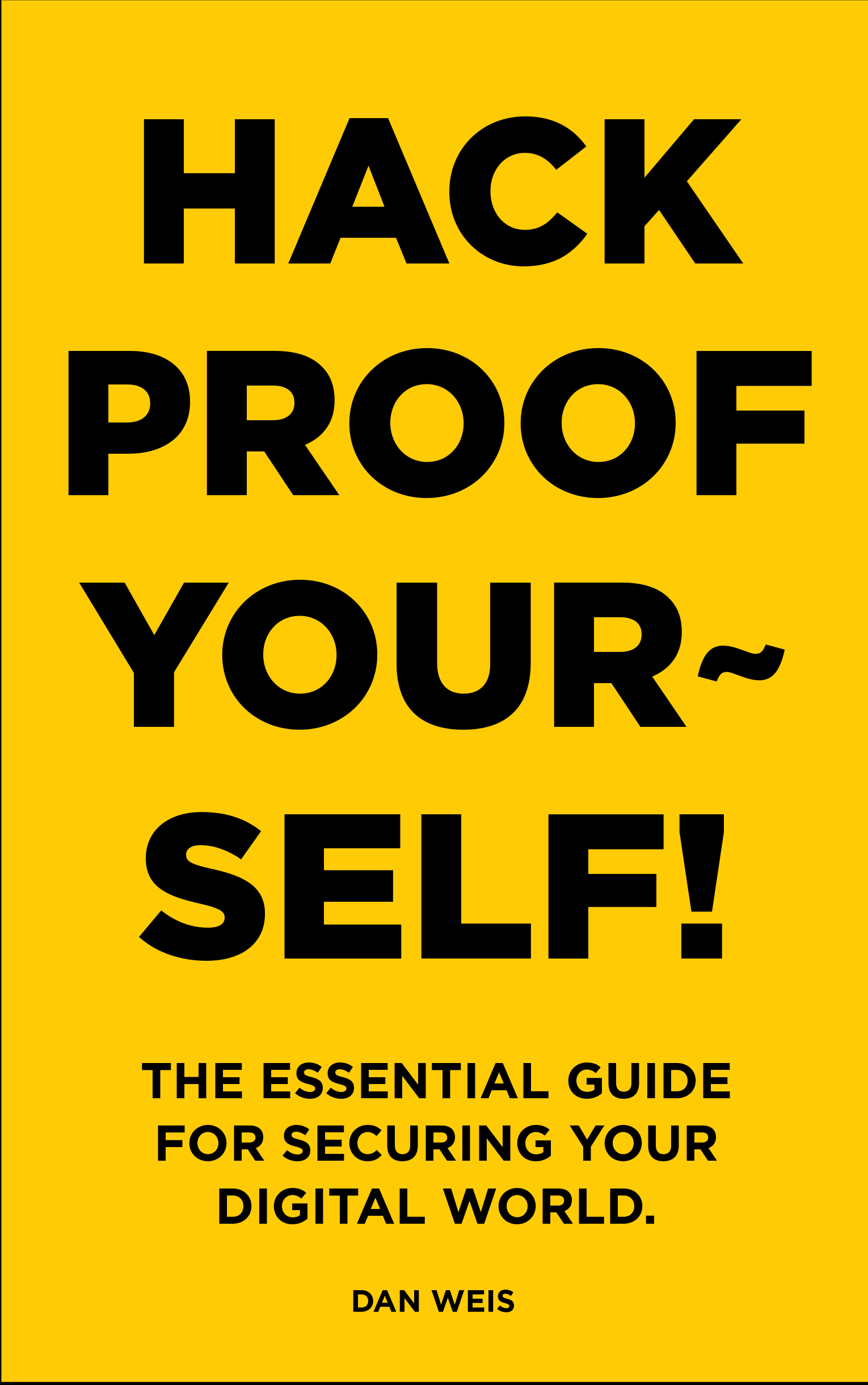'HACK PROOF YOURSELF - The essential guide for securing your digital world,' authored by Dan Weis.
