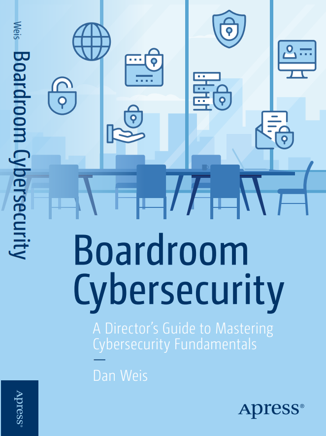 'Boardroom Cybersecurity: A Director's Guide to Mastering Cybersecurity Fundamentals' by Dan Weis, published by Apress.