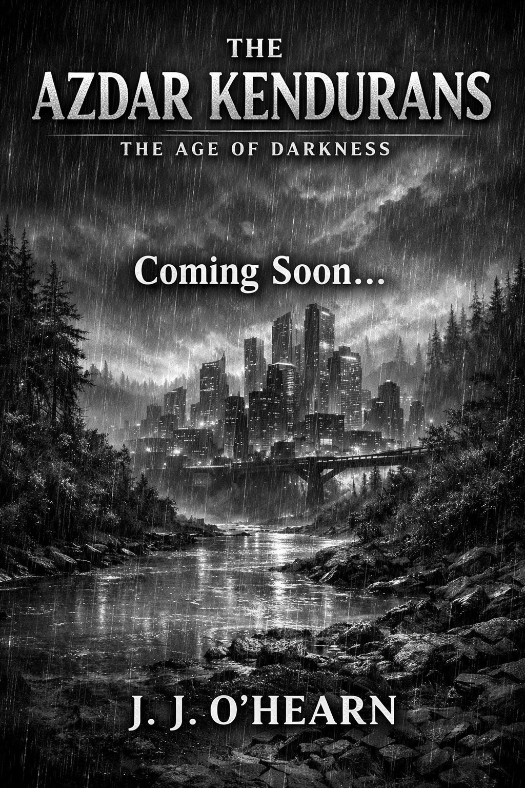 Book cover for 'The Azdar Kendurans: The Age of Darkness' by J. J. O'Hearn. Dark, rainy cityscape with tall buildings, a bridge, and a river surrounded by forest, all in black and white.