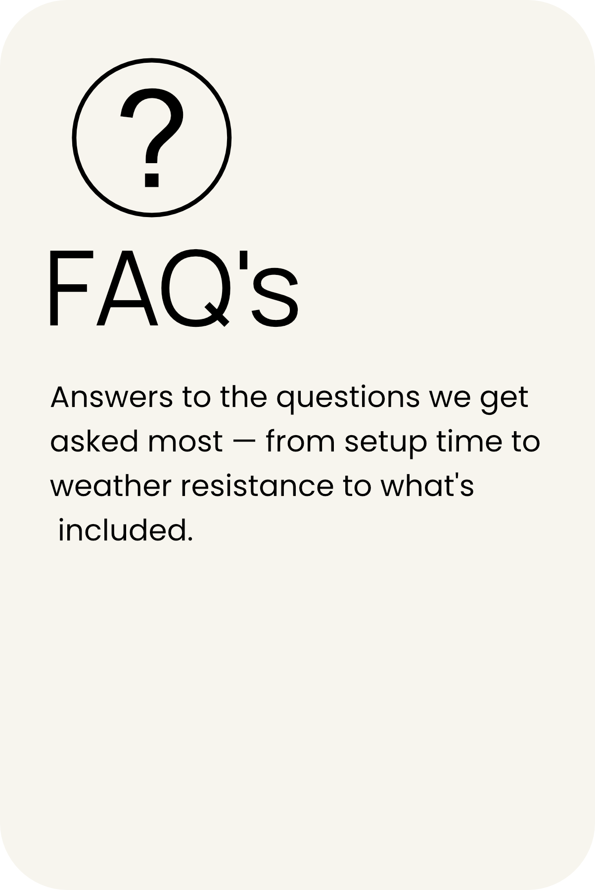 FAQs section titled 'Answers to the questions we get asked most— from setup time to weather resistance to what's included' with a question mark icon in a circle.