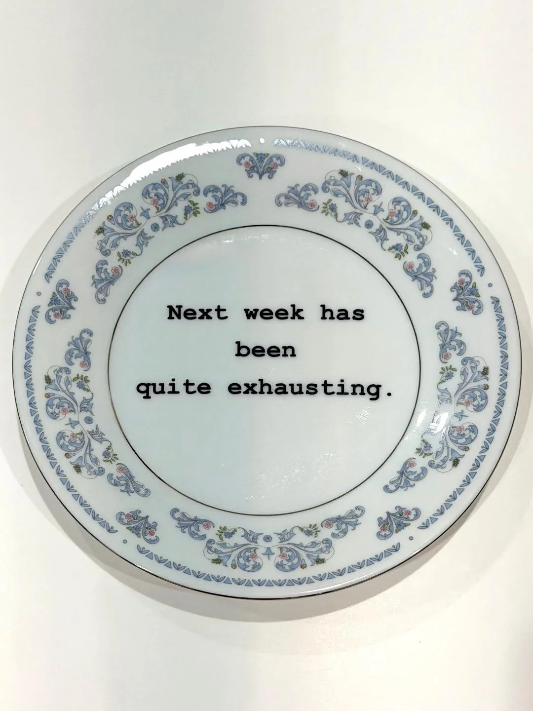 next week has been exhausting small plate.jpg