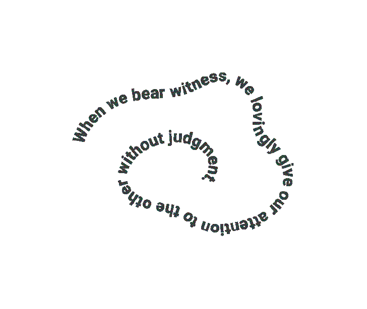 Circular text reading, "When we bear witness, we lovingly give and attention to the ones"