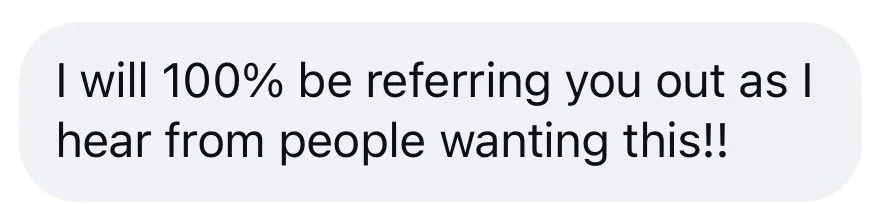 Text message reading, "I will 100% be referring you out as I hear from people wanting this!!"