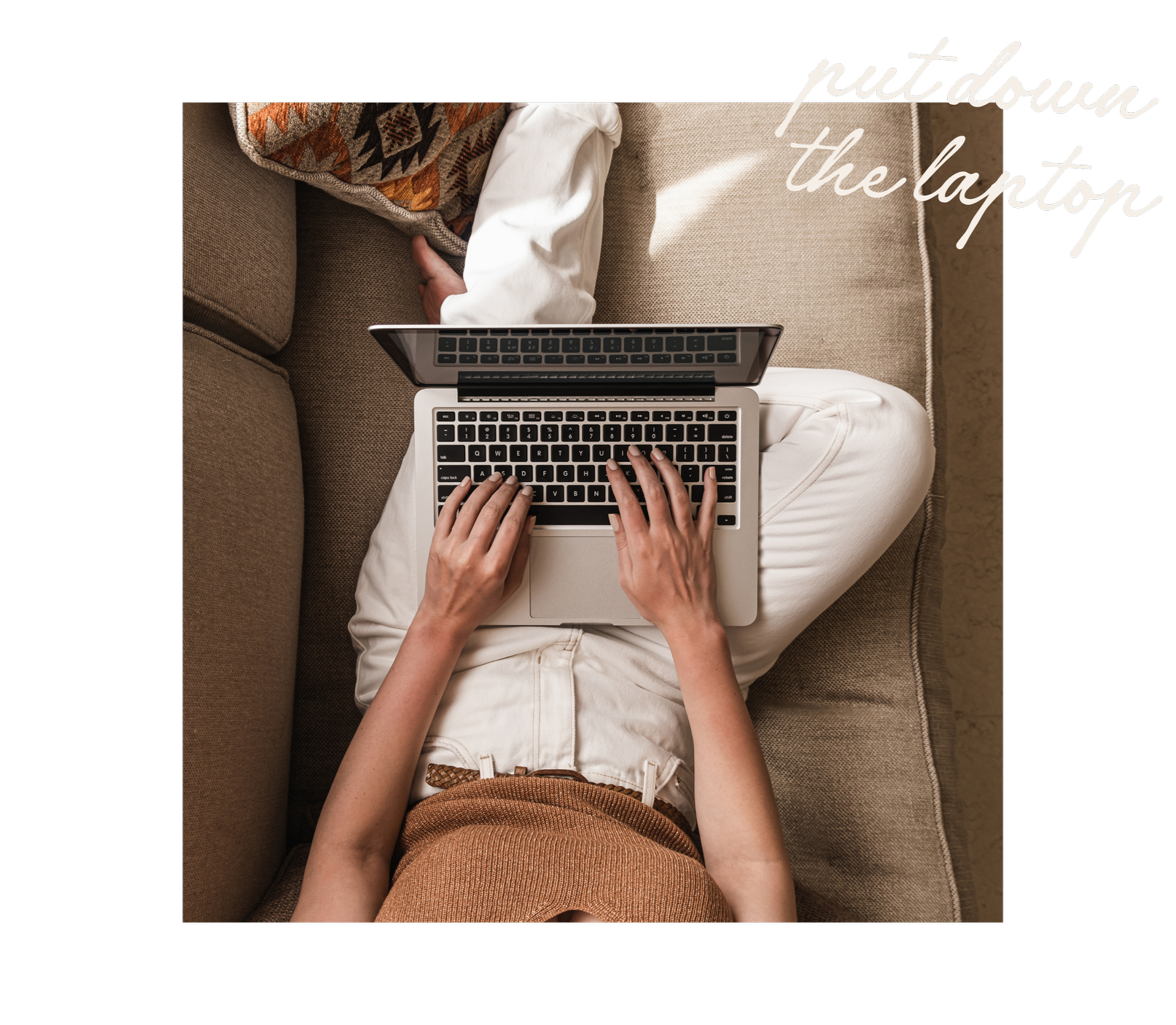 Person sitting on a sofa, using a laptop at home, with a pillow nearby and the phrase 'put down the laptop' written in cursive at the top right.