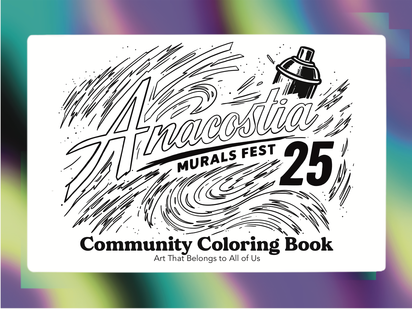 Black and white coloring book cover for the Anacostia Murals Fest 25th anniversary, featuring a spray paint can and artistic swirls with the text 'Anacostia Murals Fest 25' and 'Community Coloring Book' with a tagline 'Art That Belongs to All of Us'.