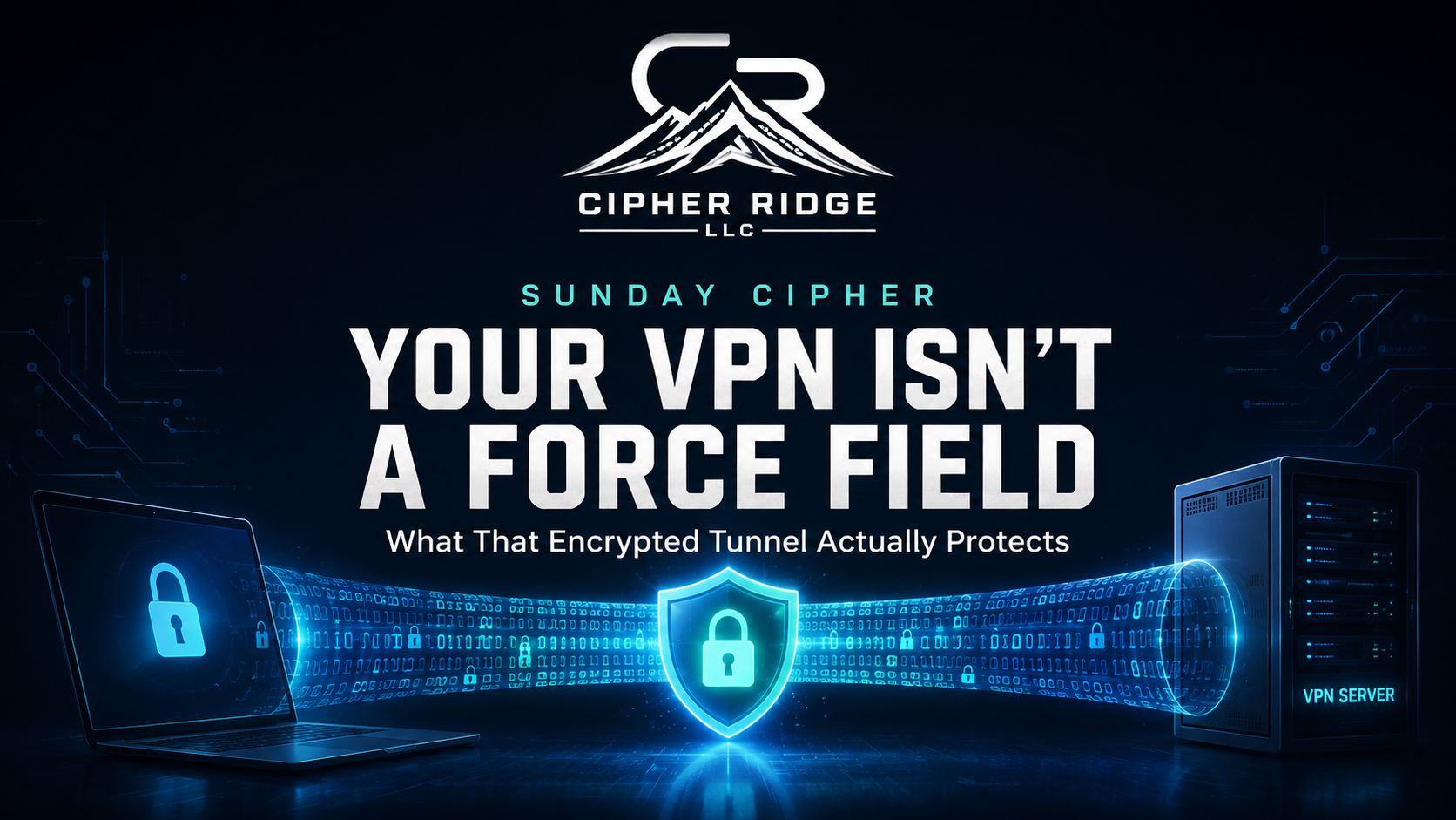 Your VPN Is Not a Force Field: What That Encrypted Tunnel Actually Protects
