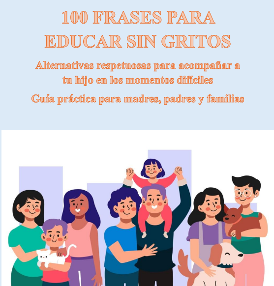 100 FRASES PARA EDUCAR SIN GRITOS - GUÍA PARA PADRES, MADRES Y FAMILIAS