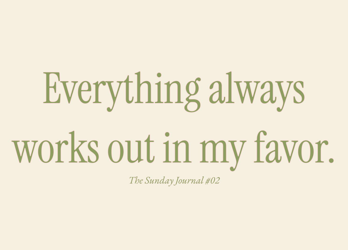 Everything always works out in my favor.