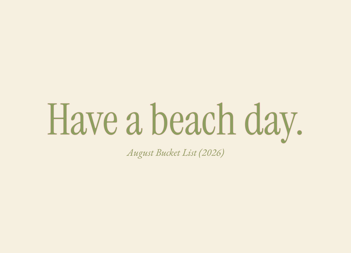 Have a beach day.