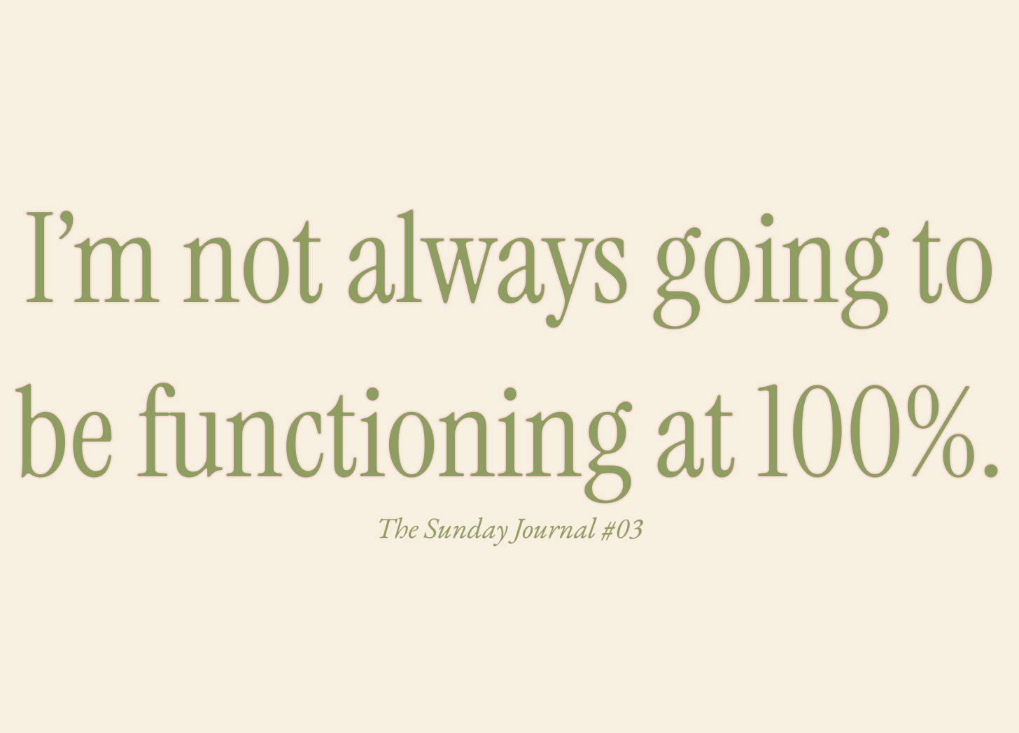 I'm not always going to be functioning at 100%.
