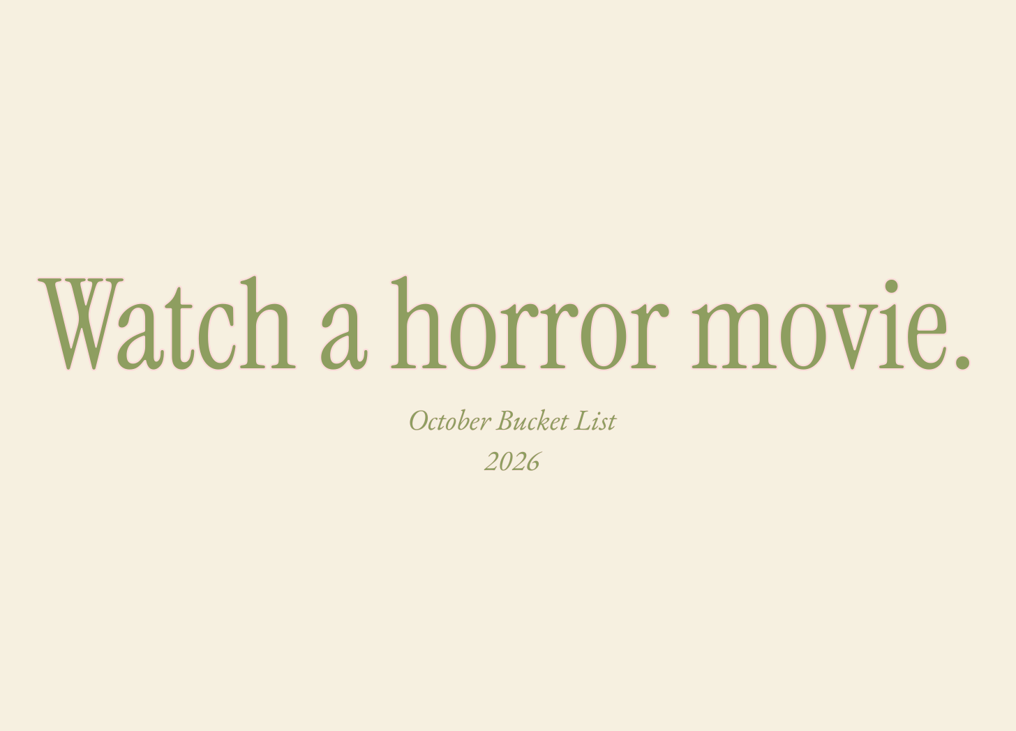 Watch a horror movie.