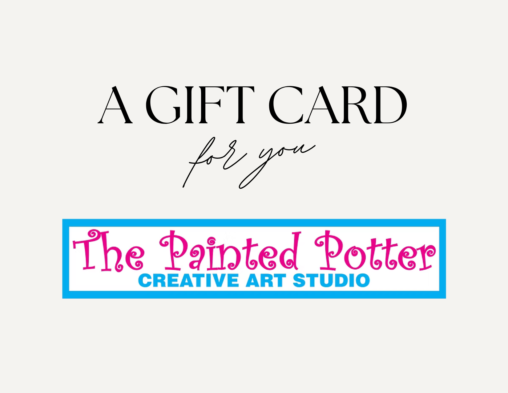 A gift card with black text that says 'A GIFT CARD for you' and a colorful logo for 'The Painted Potter Creative Art Studio' with pink and blue lettering.