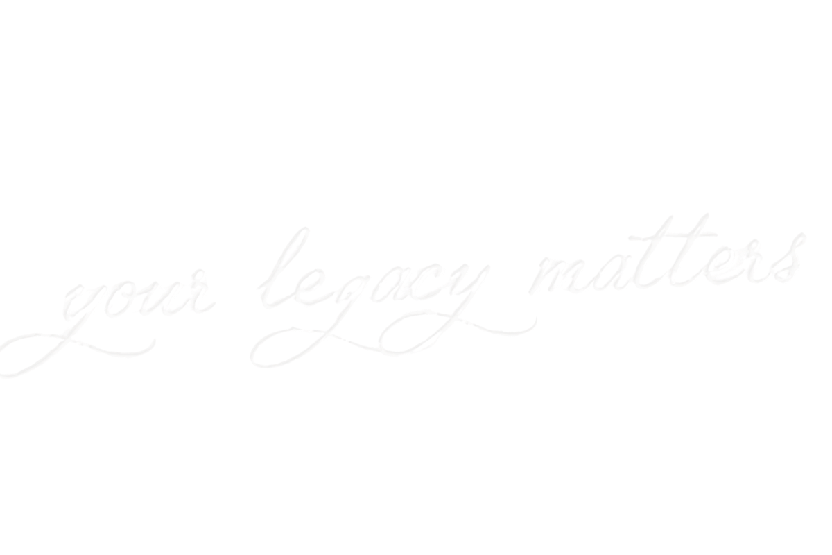 Text that reads 'your legacy matters' in a cursive, white font on a black background.