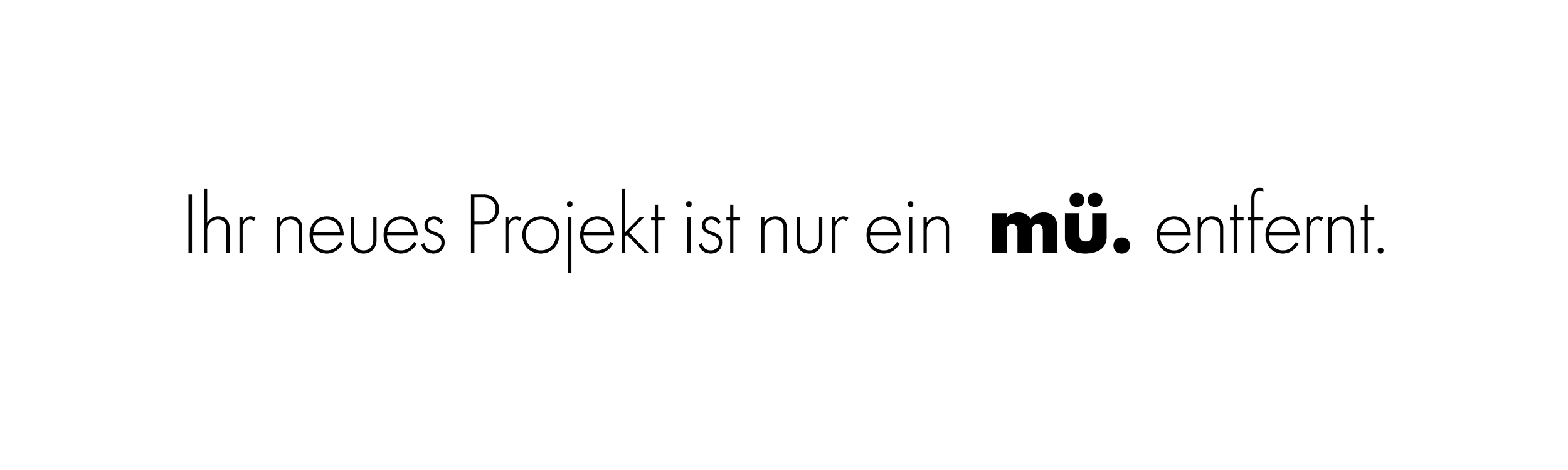Schwarzes Bild mit weißen Text: 'Ihr neues Projekt ist nur ein mö. entfernt.'