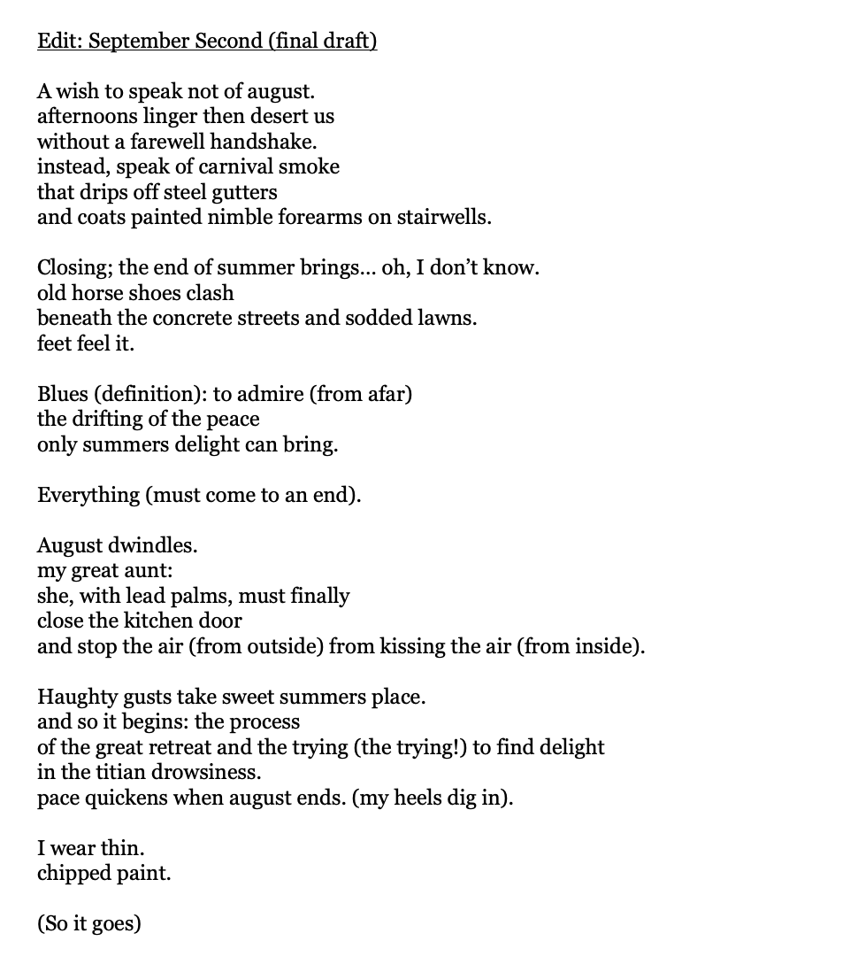       
  
     September Second      A wish to speak not of august.&nbsp;  afternoons linger then desert us&nbsp;  without a farewell handshake.&nbsp;  instead, speak of carnival smoke  that drips off steel gutters  and coats painted nimble forearms 