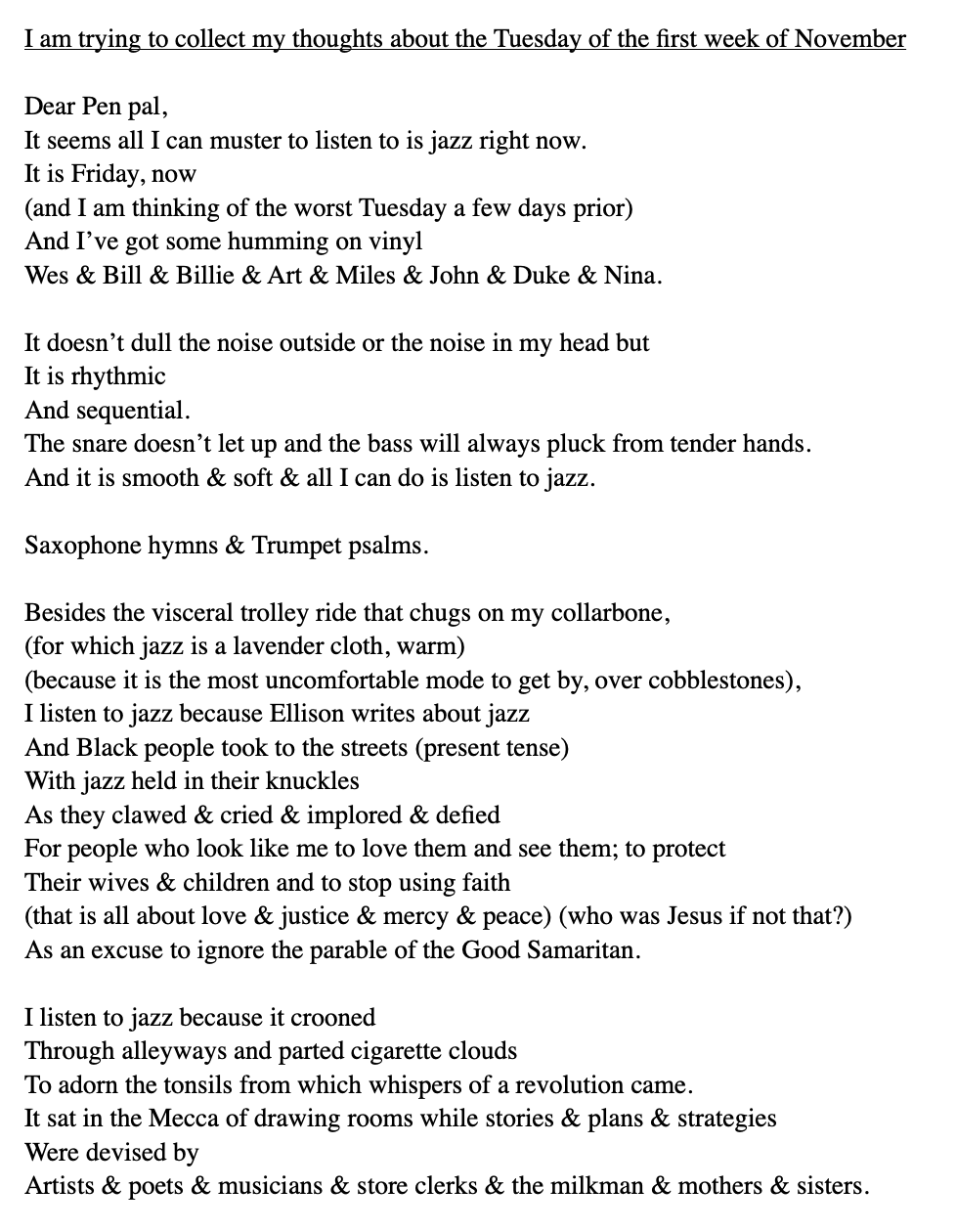       
  
     I am trying to collect my thoughts about the Tuesday of the first week of November&nbsp;     Dear Pen pal,&nbsp;  It seems all I can muster to listen to is jazz right now.&nbsp;  It is Friday, now&nbsp;  (and I am thinking of the worst