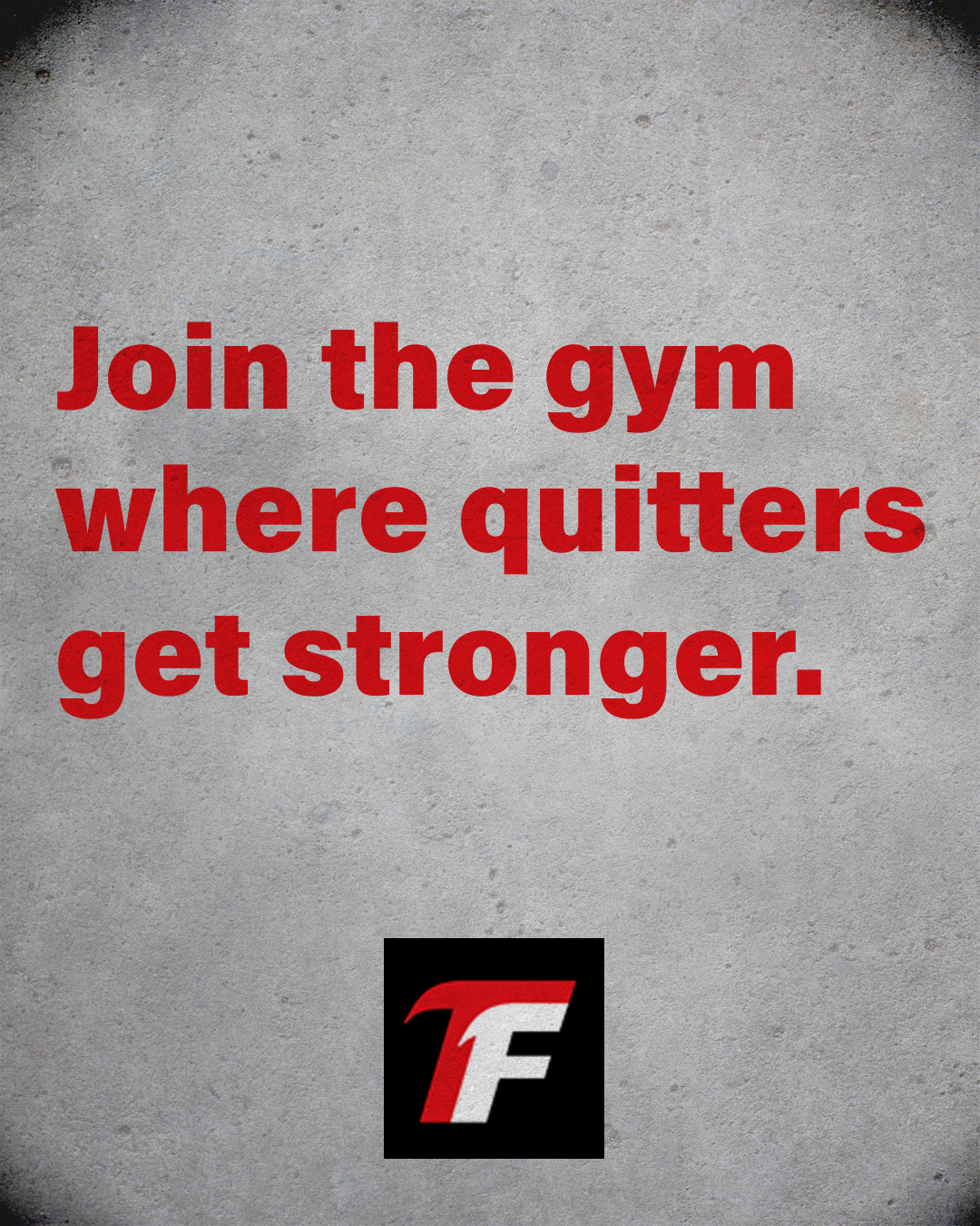 Motivational poster with red text on grey background reading 'Join the gym where quitters get stronger.' and a black square logo with a stylized red and white letter 'F' at the bottom.