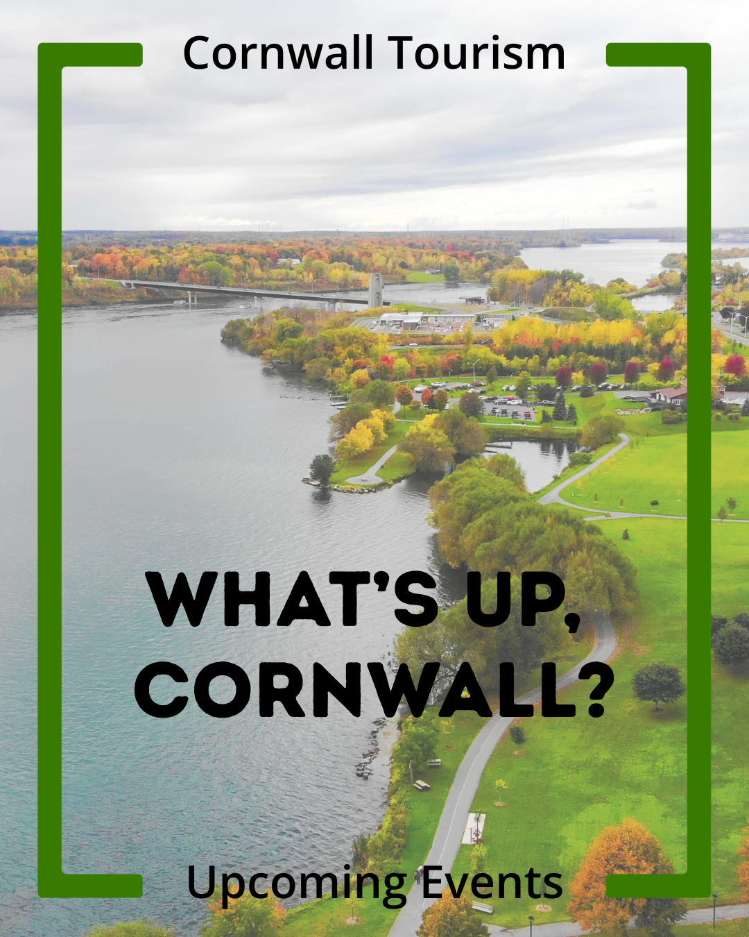 An aerial view of a river with surrounding parks and trees showing fall foliage, with text overlay reading 'Cornwall Tourism' at the top, 'WHAT'S UP, CORNWALL?' in the middle, and 'Upcoming Events' at the bottom.
