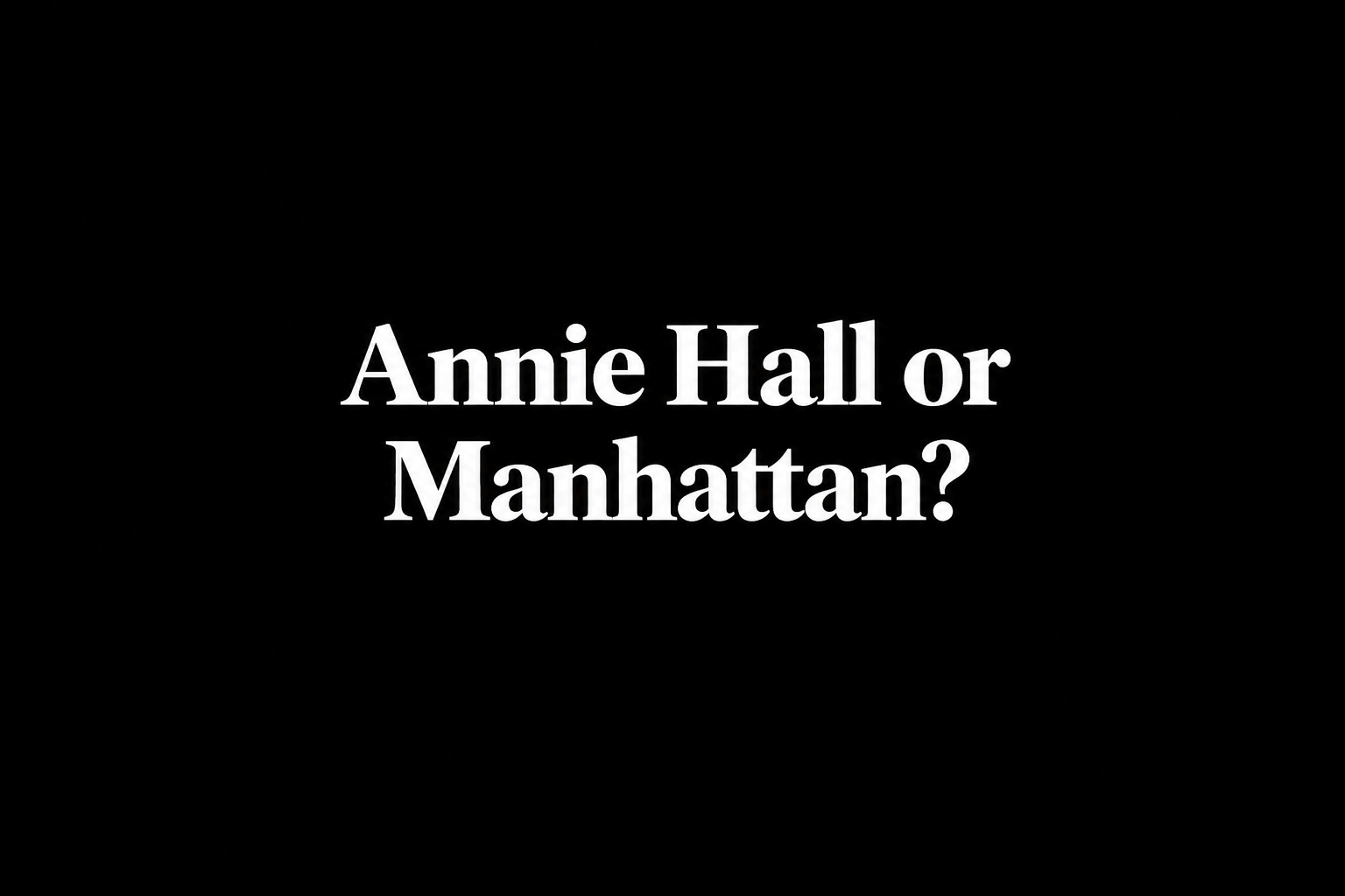 Which Is the Better Film: Annie Hall or Manhattan?