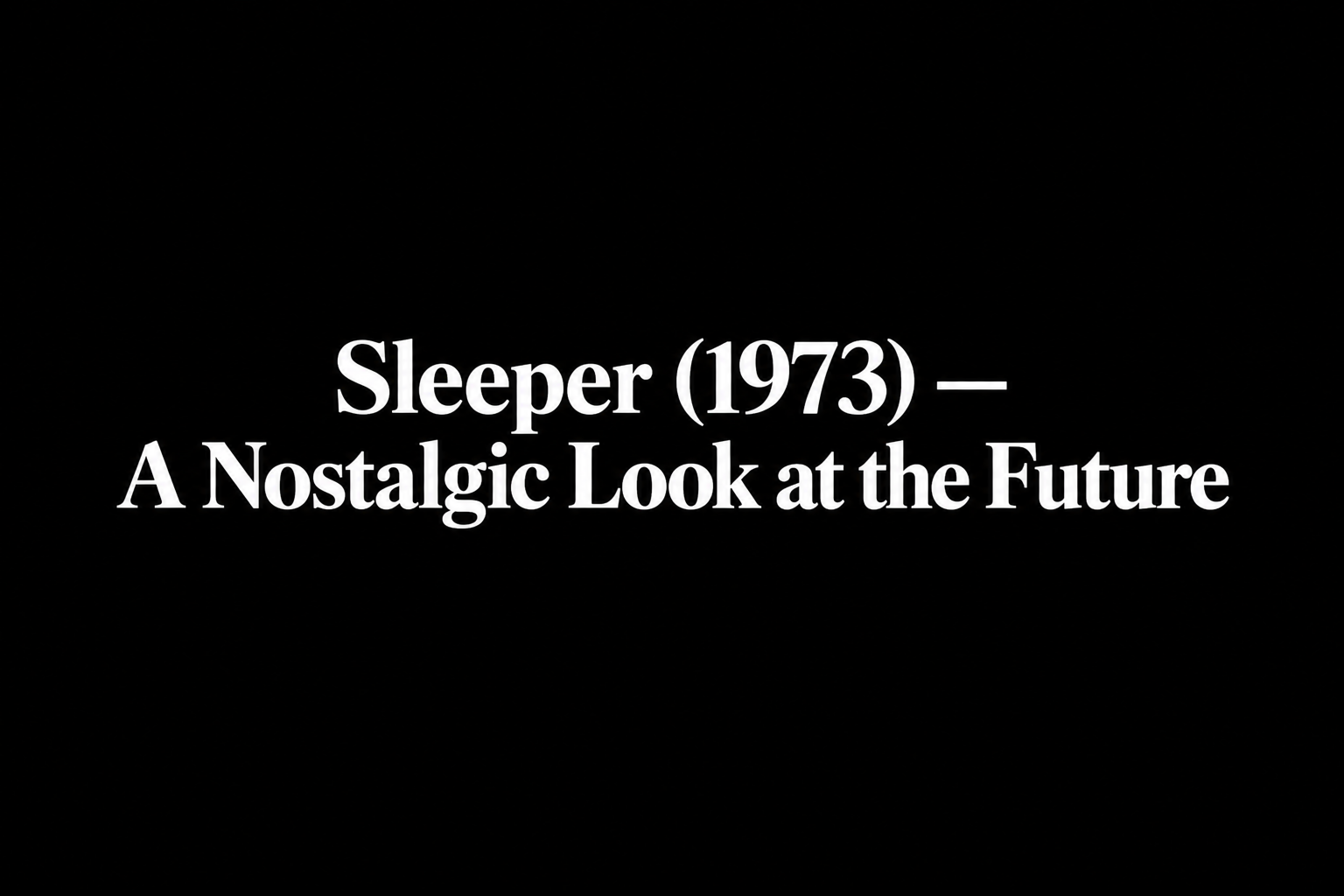 Sleeper (1973) — A Nostalgic Look at the Future