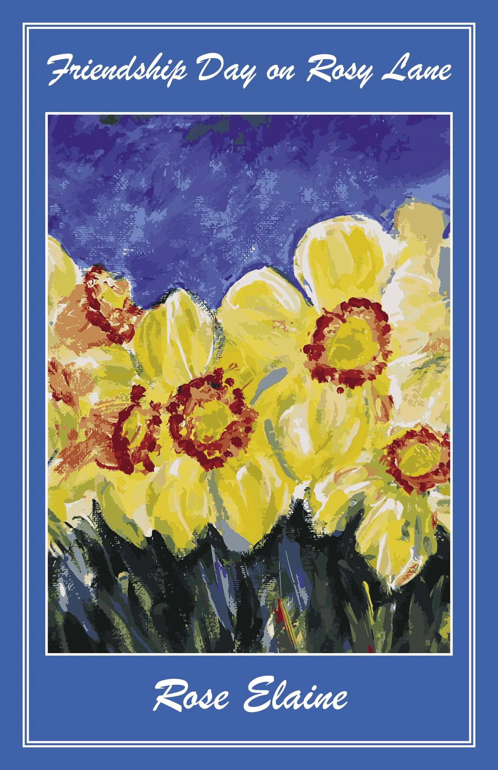 Book cover titled 'Friendship Day on Rosy Lane' by Rose Elaine, featuring a painted image of yellow daffodils on a dark green and black background, with a blue border.