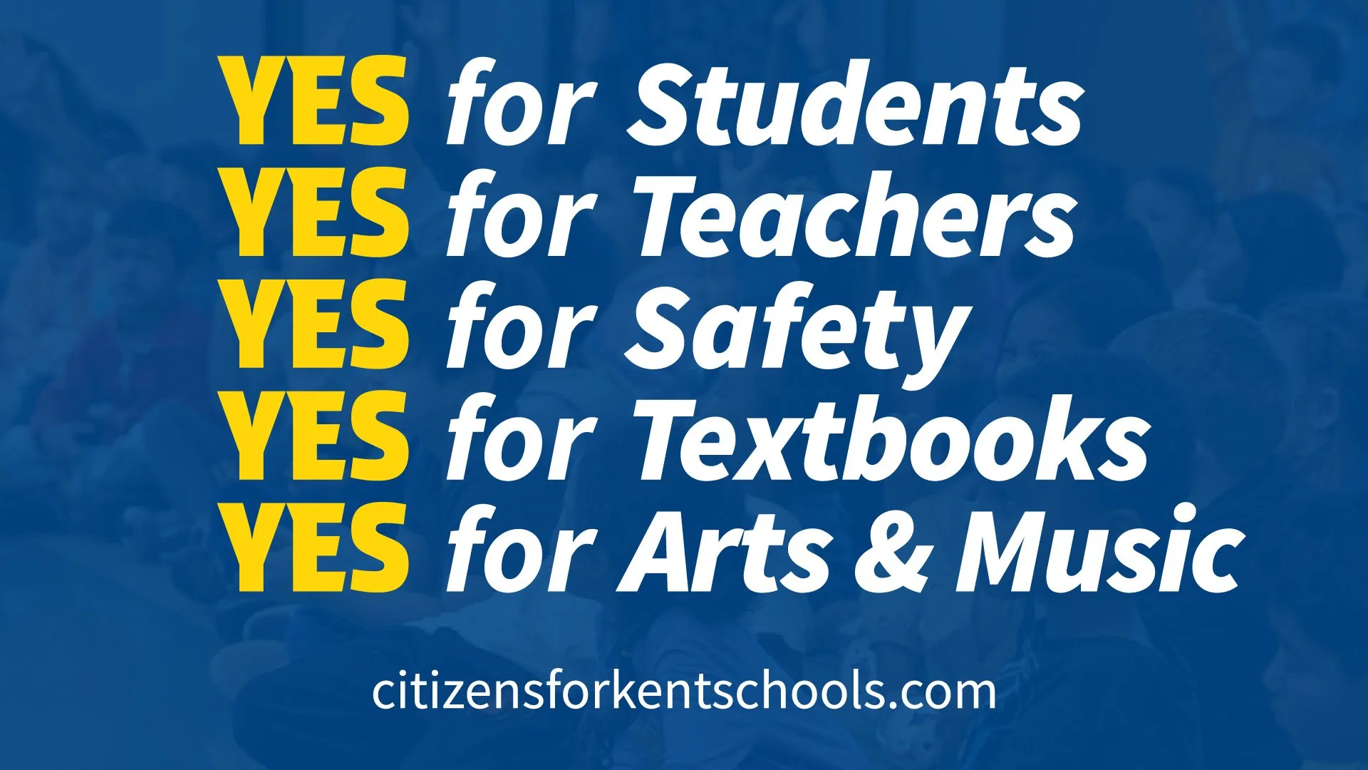 A poster with a blue background displaying the words "YES for Students", "YES for Teachers", "YES for Safety", "YES for Textbooks", and "YES for Arts & Music" in large yellow and white letters, with a website URL at the bottom: citizensforkentschools.com.