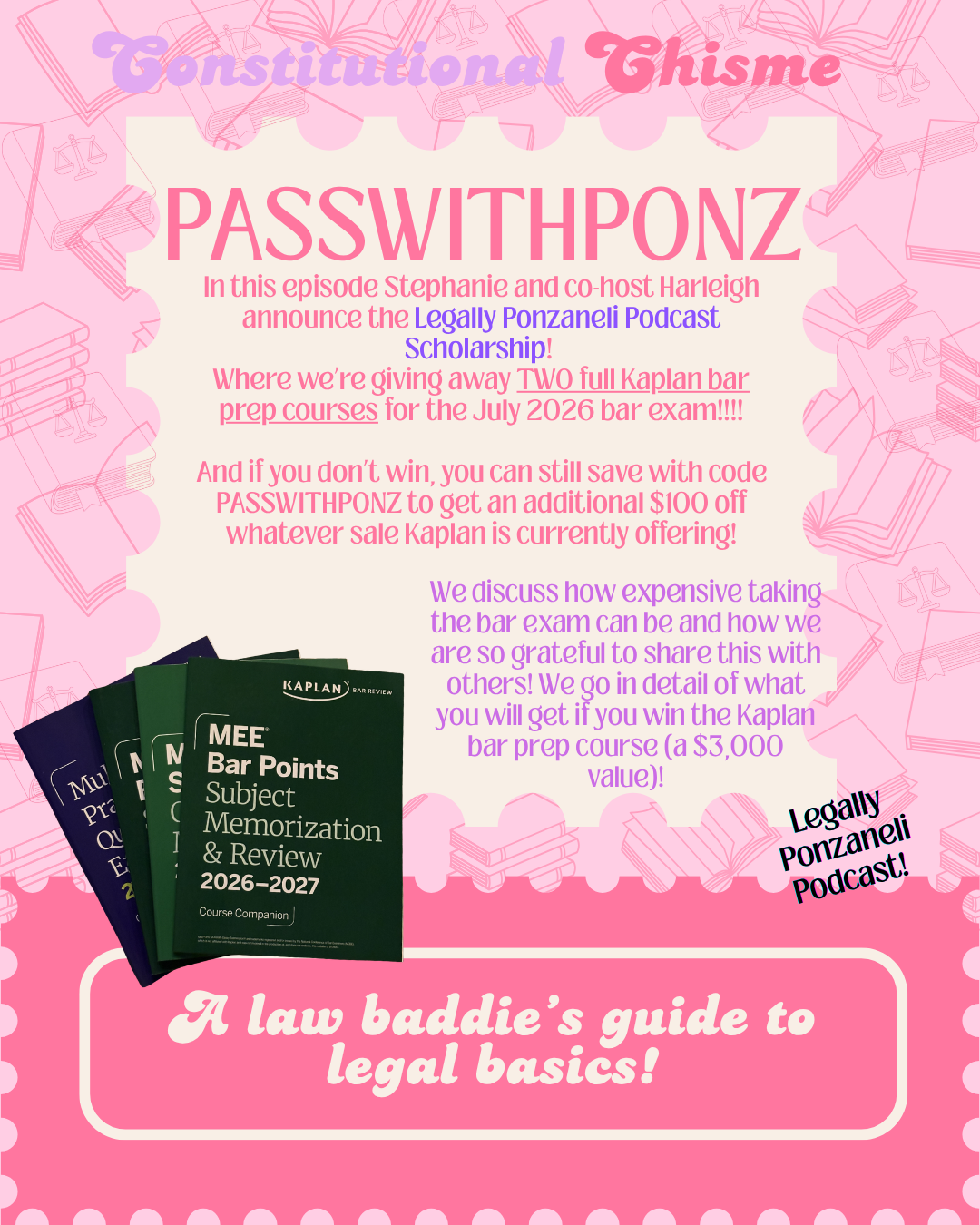 An advertisement for a podcast episode discussing legal basics, featuring giveaways of bar exam prep courses and discounts using the code PASSWITBONZ. The background has pink colors with illustrations of books and scales, and shows images of Kaplan bar review books along with colorful text promoting the episode and scholarship details.