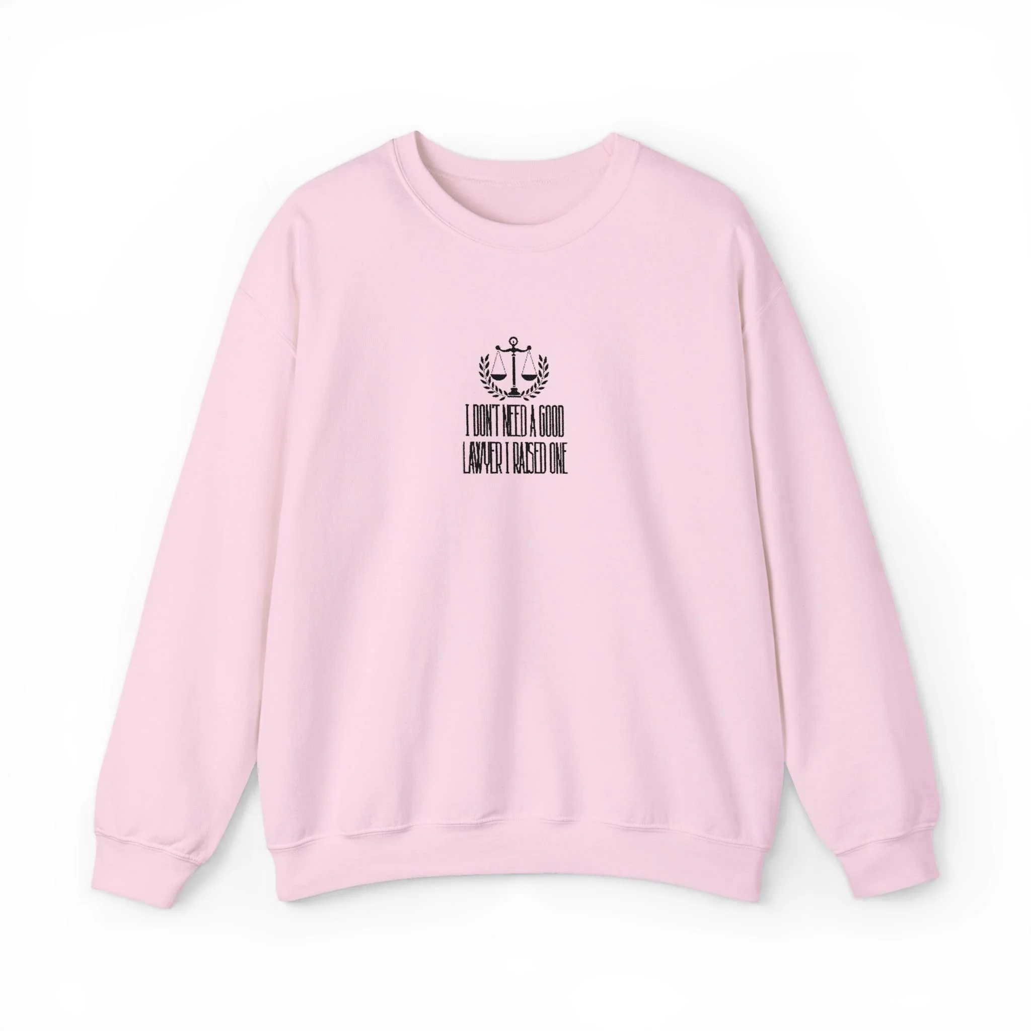 I Don’t Need a Good Lawyer, I Raised One Embroidered Sweatshirt