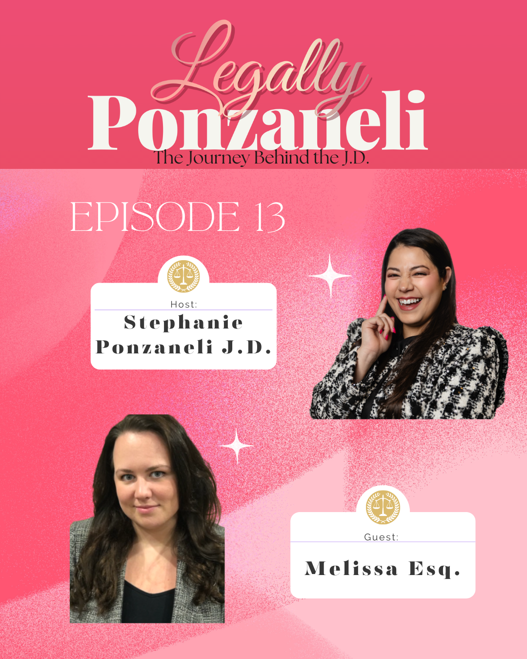 Pink promotional graphic for a podcast titled 'Legally Ponzanelli: The Journey Behind the J.D.' Episode 13. Host Stephanie Ponzanelli J.D., with guest Melissa Esq. The image features photos of two women, the host smiling and a guest with dark hair, against a pink background with white stars.