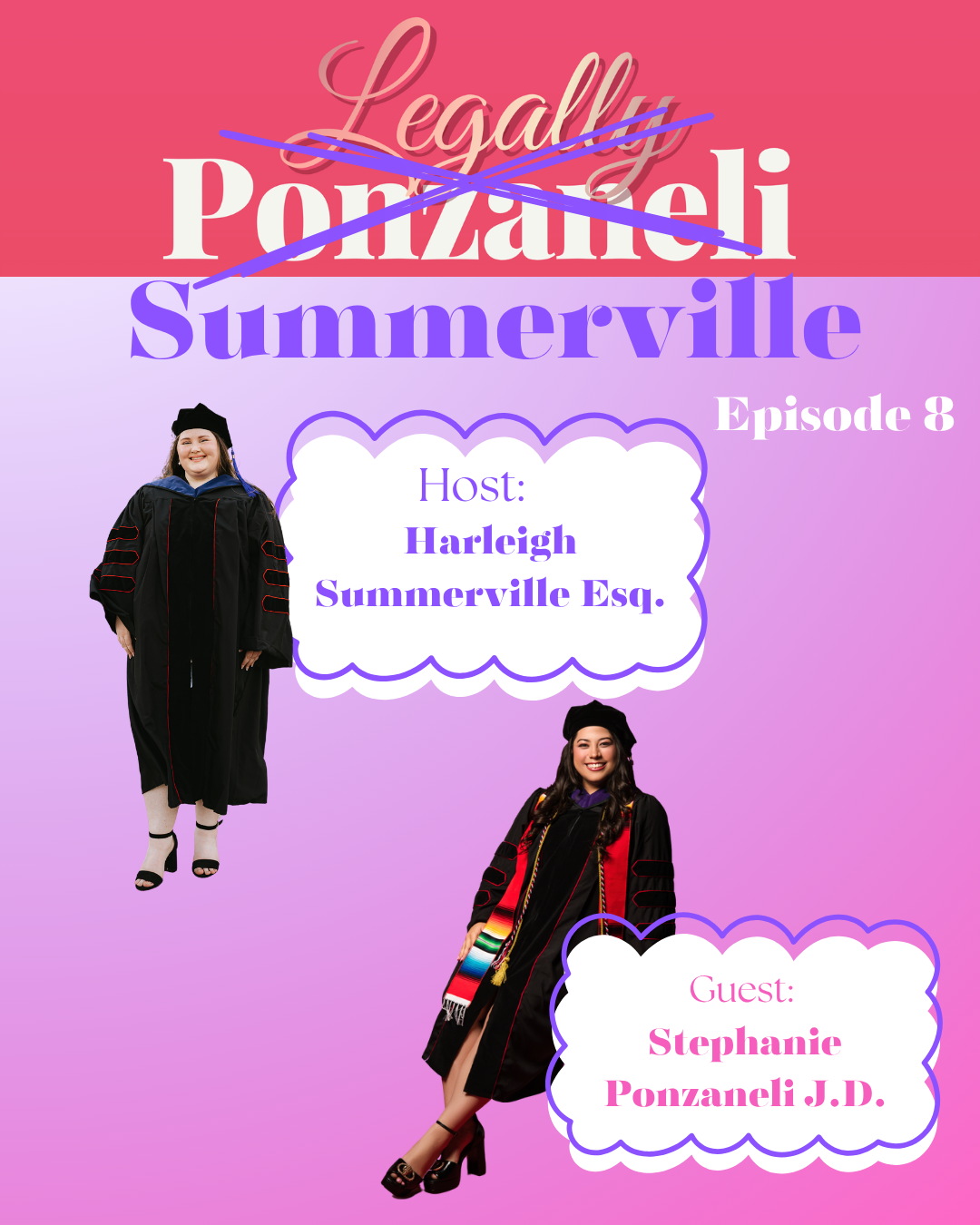 A promotional flyer for the podcast 'Legally Ponzanelli Summerville,' Episode 8, hosted by Harleigh Summerville Esq. with guest Stephanie Ponzanelli J.D. Features two women in graduation robes, one standing and one sitting, against a pink and purple background.