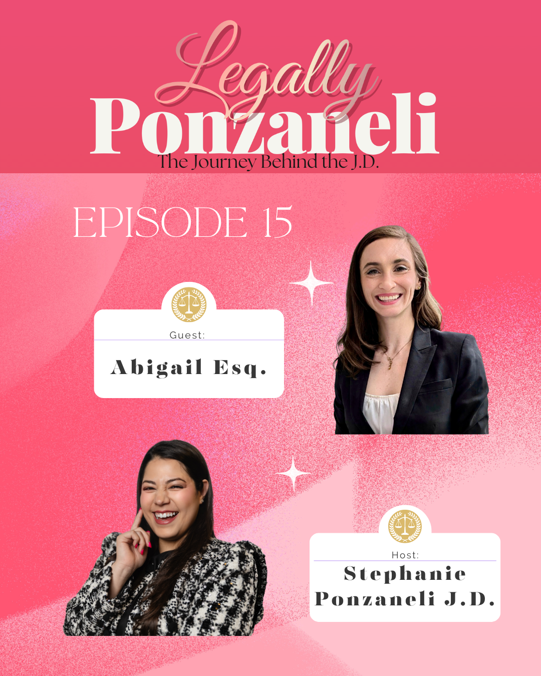 Pink promotional poster for a podcast episode titled 'Legally Ponzanelli: The Journey Behind the J.D.' featuring guest Abigail Esq. and host Stephanie Ponzanelli J.D. The poster includes photos of two women, one with brown hair, wearing a black blazer, and the other with dark hair in a patterned jacket, both smiling, with decorative stars and legal scales icons.