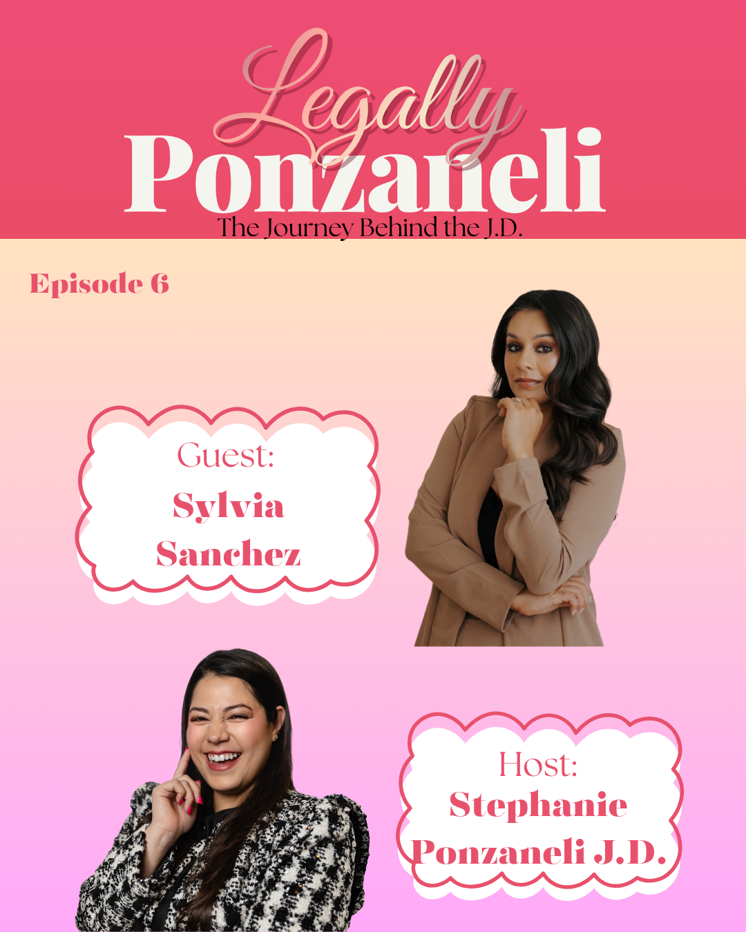 Advertisement for a podcast episode titled 'Legally Ponzanelli: The Journey Behind the J.D.' Episode 6 featuring guest Sylvia Sanchez and hosted by Stephanie Ponzanelli J.D. The poster has a pink gradient background with images of two women, one with long dark hair and a beige blazer, and the other with long dark hair, a patterned jacket, and smiling.