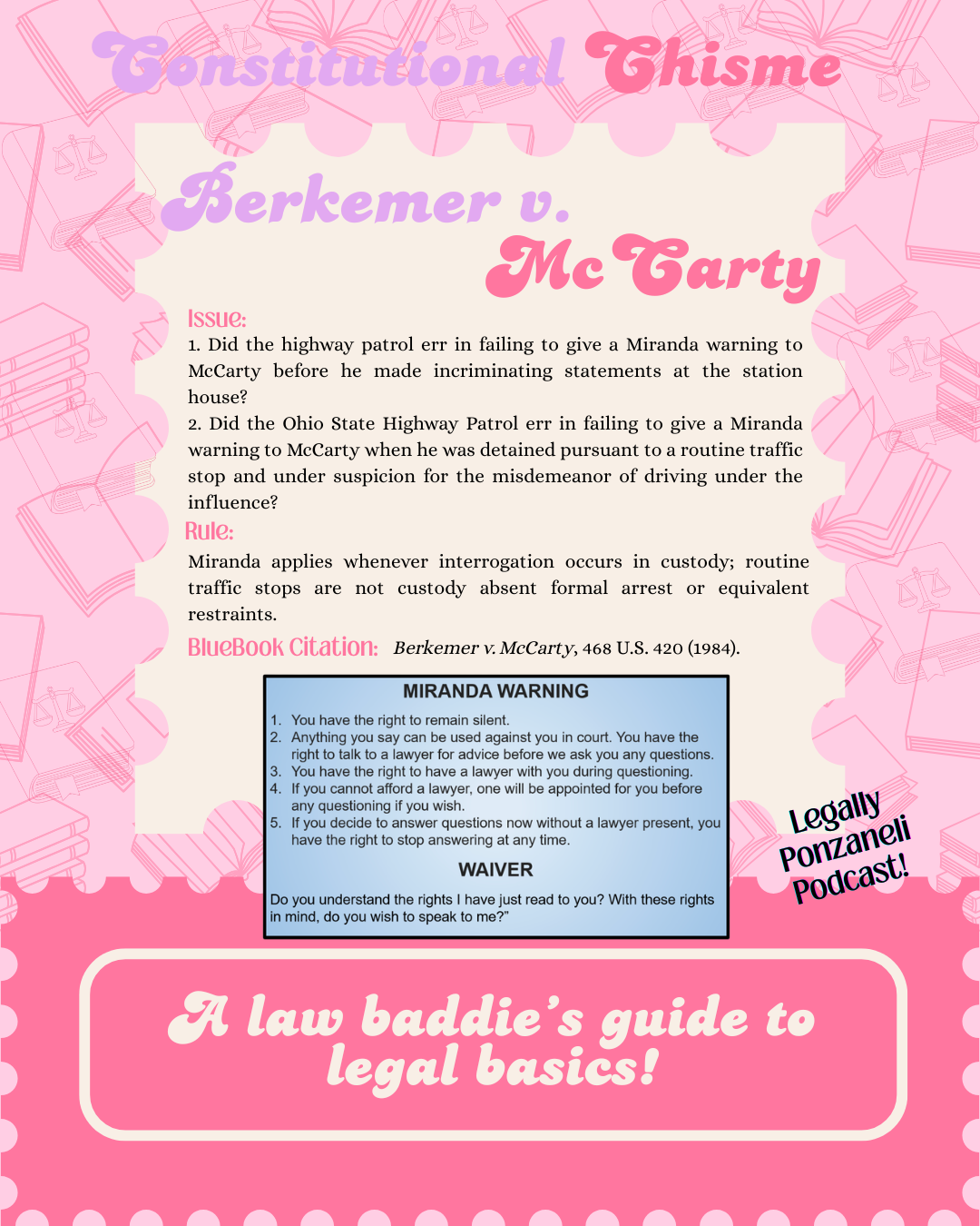 Pink educational poster titled "Constitutional Thisme" with subheadings "Berkemer v. McTarty" and "A law baddie’s guide to legal basics!" featuring text about Miranda warning, Ohio State Highway Patrol error, and legal rules, along with a blue box of Miranda warning details and the phrase "Legally Ponzanelli Podcast" in black in the bottom right corner.