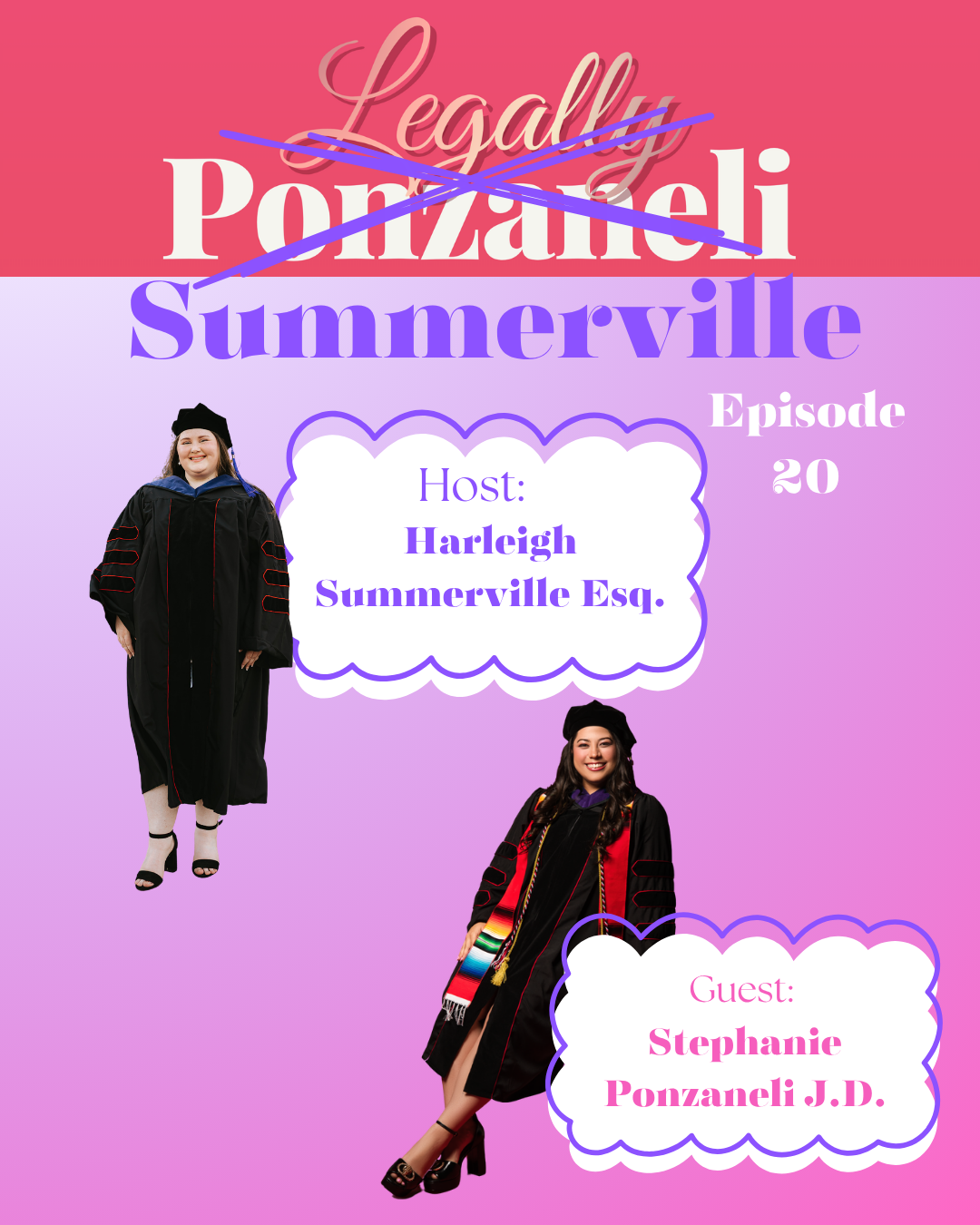 A colorful graphic promoting a podcast episode featuring a host named Harleigh Summerville and guest Stephanie Ponzanelli J.D. The background has pink and purple hues. The top text reads "Legally Ponzanelli" with a blue strikethrough. There are two women in academic regalia; one is standing on the left and smiling, the other is sitting on the right, also smiling. The episode number 20 is on the right, and there are speech bubbles highlighting the host and guest names.