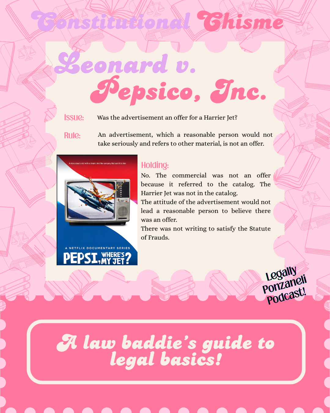 Pink legal-themed graphic with the title 'Constitutional Thisme' in purple and pink text. Contains a section with text discussing the case Leonard v. Pepsico, Inc., and an image of a Pepsico commercial about a jet. Bottom part features a pink banner with white text that reads 'A law baddie's guide to legal basics!' and a black text note stating 'Legally Ponzanei Podcast!'.