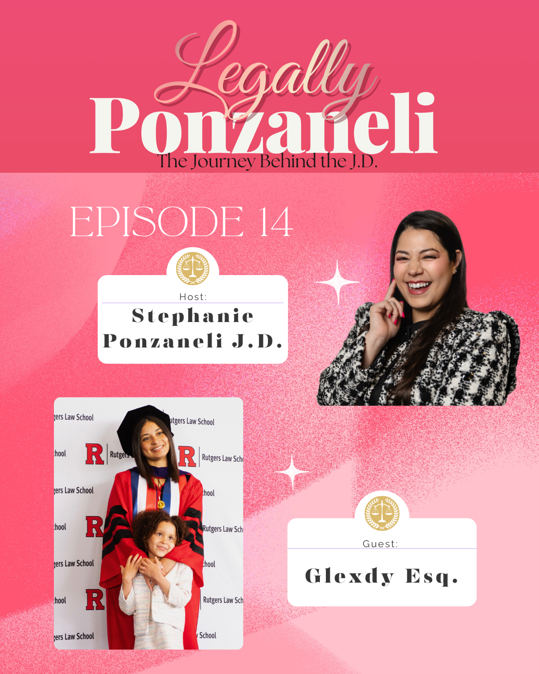 Pink promotional graphic for podcast episode 14 titled "Legally Ponzanelli: The Journey Behind the J.D." features a smiling woman with long dark hair in a black and white patterned blazer, a woman in a graduation gown and cap with a young girl in front of a Rutgers Law School backdrop. The graphic highlights host Stephanie Ponzanelli J.D. and guest Glexdy Esq.