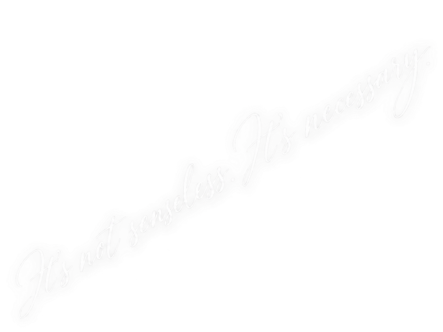 Neon sign with cursive text that reads, "It's not senseless. It's necessary."