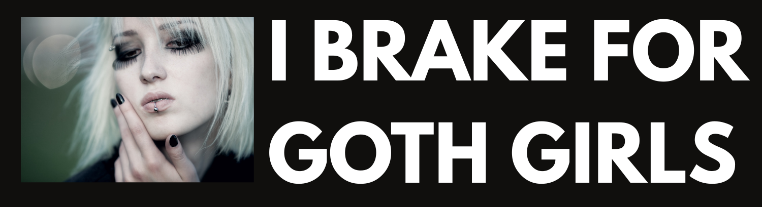 i brake for goth girls.