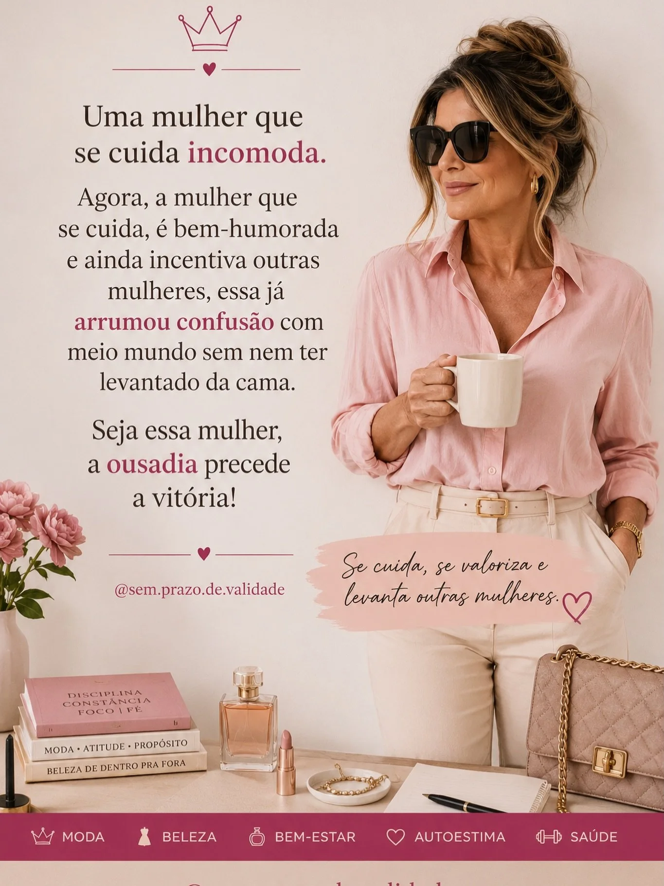 Uma mulher que se cuida inspira. Uma mulher que se valoriza incomoda. E quando ela escolhe sorrir, crescer e estender a m&atilde;o para outras mulheres, ela se torna imposs&iacute;vel de ignorar.

O verdadeiro poder n&atilde;o est&aacute; em competir