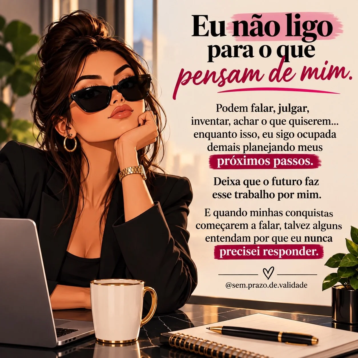 Enquanto alguns falam, eu planejo.
Enquanto alguns duvidam, eu continuo.
E enquanto tentam entender meus passos, eu j&aacute; estou pensando nos pr&oacute;ximos. 😌

N&atilde;o preciso responder tudo. Prefiro deixar que o tempo e as conquistas falem 
