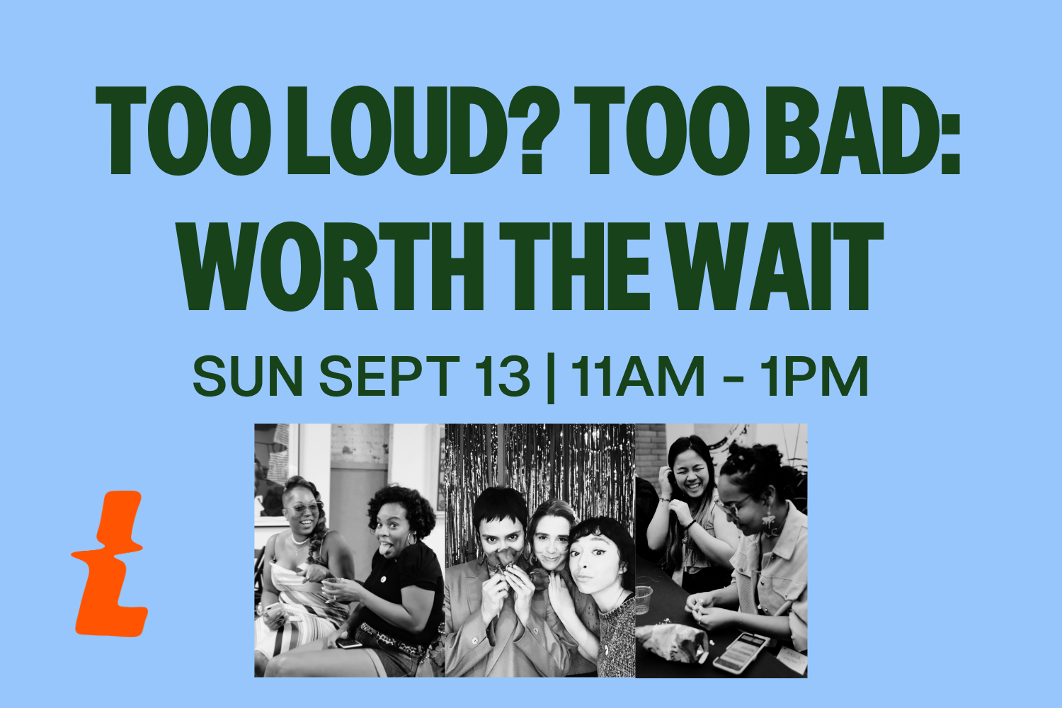 Too Loud? Too Bad: Worth the Wait 9/13