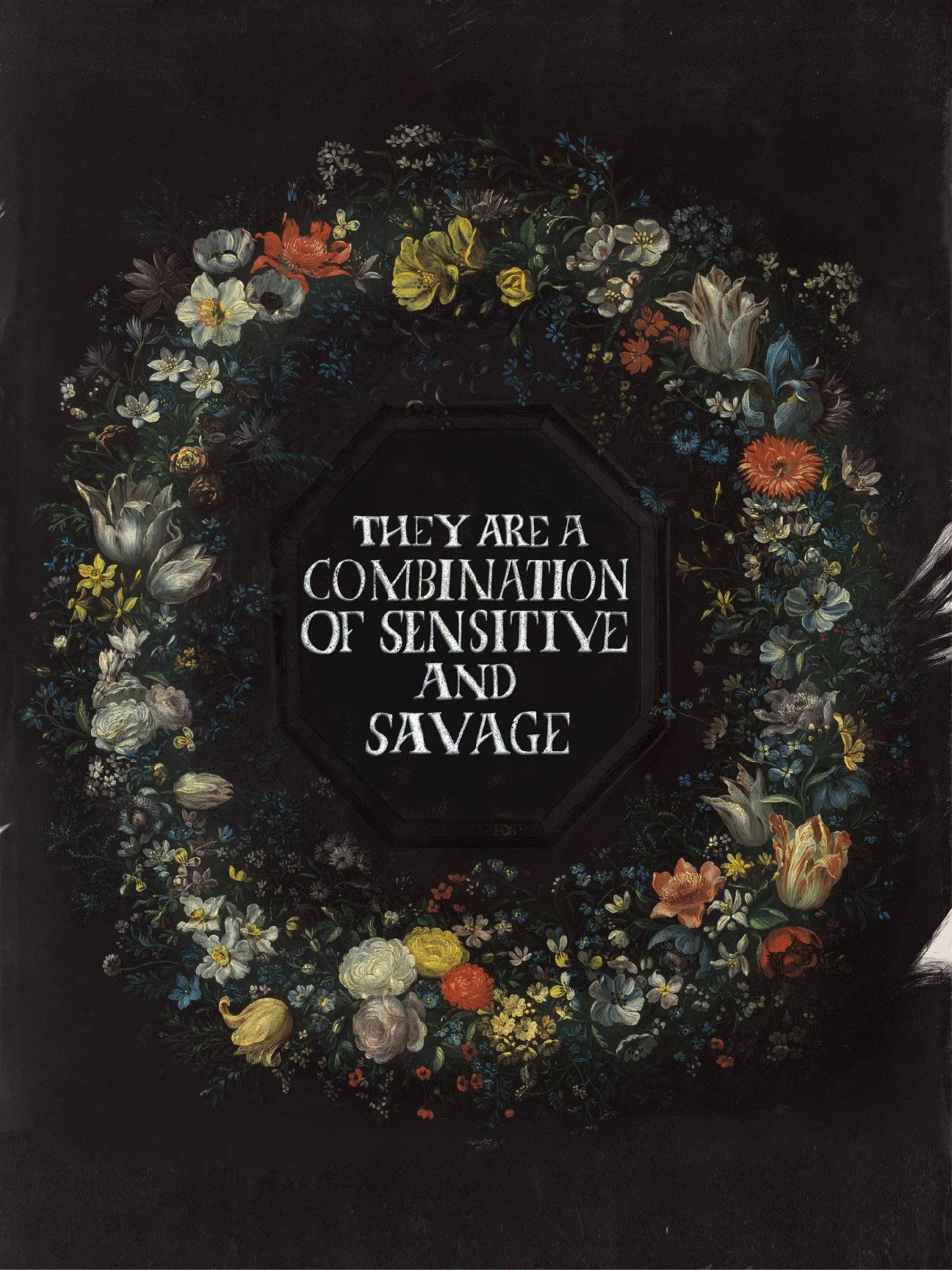 A black background with a circular floral wreath of colorful flowers surrounding a black octagonal shape. Inside the shape, white text reads: "They are a combination of sensitive and savage."