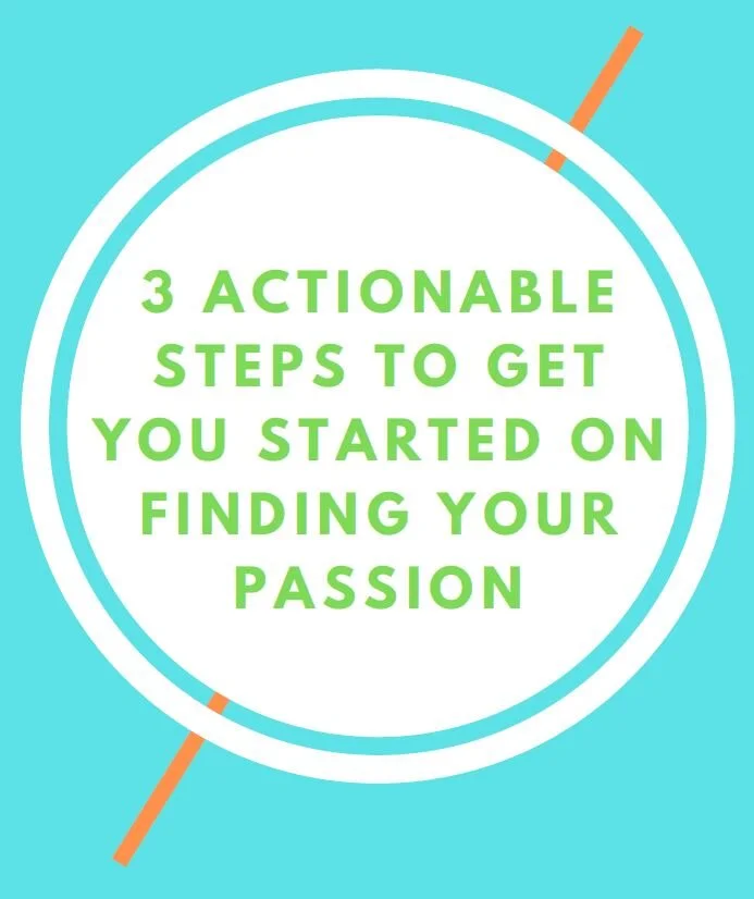 3 Actionable Steps to Finding your Passion